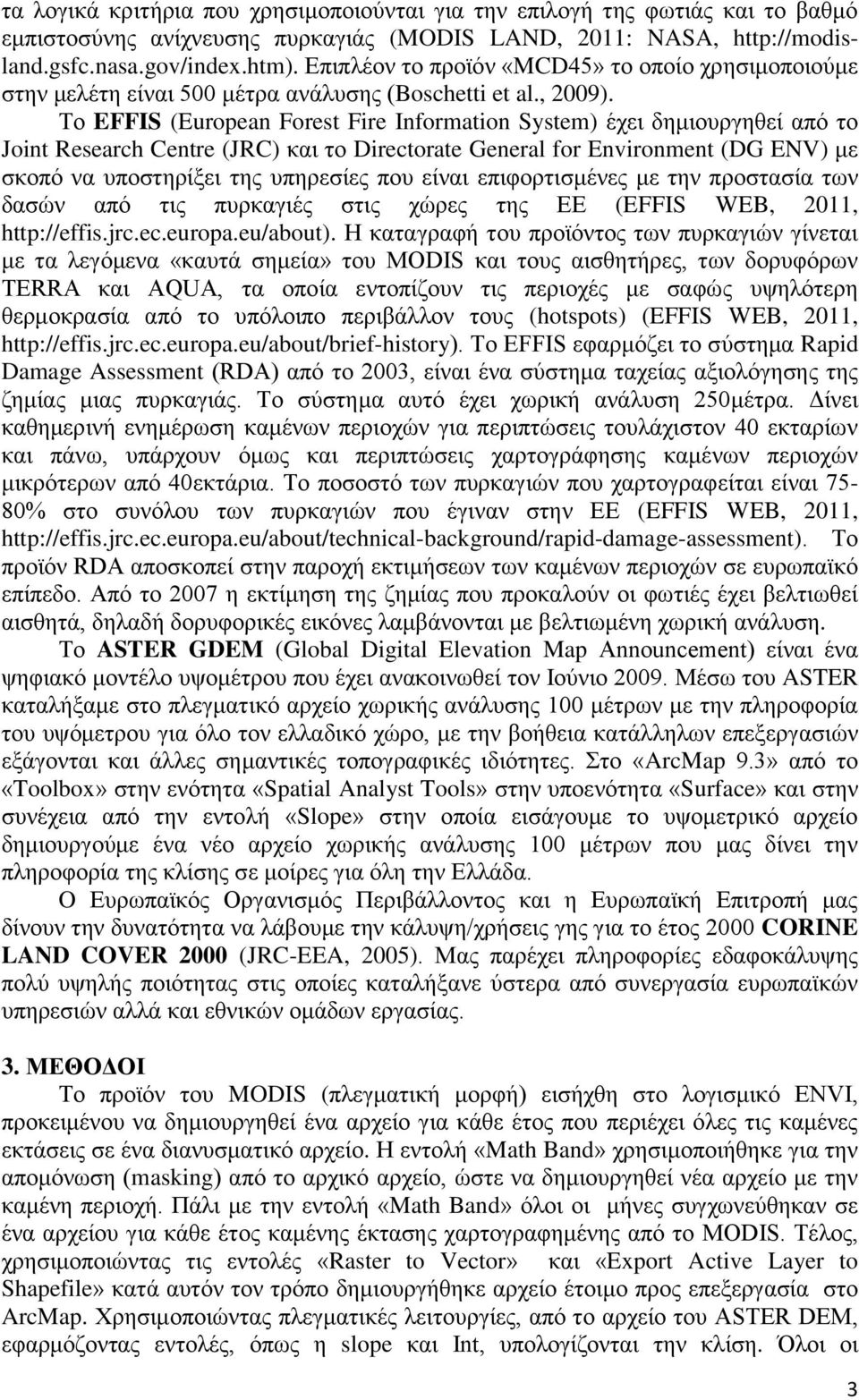 Το EFFIS (European Forest Fire Information System) έχει δημιουργηθεί από το Joint Research Centre (JRC) και το Directorate General for Environment (DG ENV) με σκοπό να υποστηρίξει της υπηρεσίες που