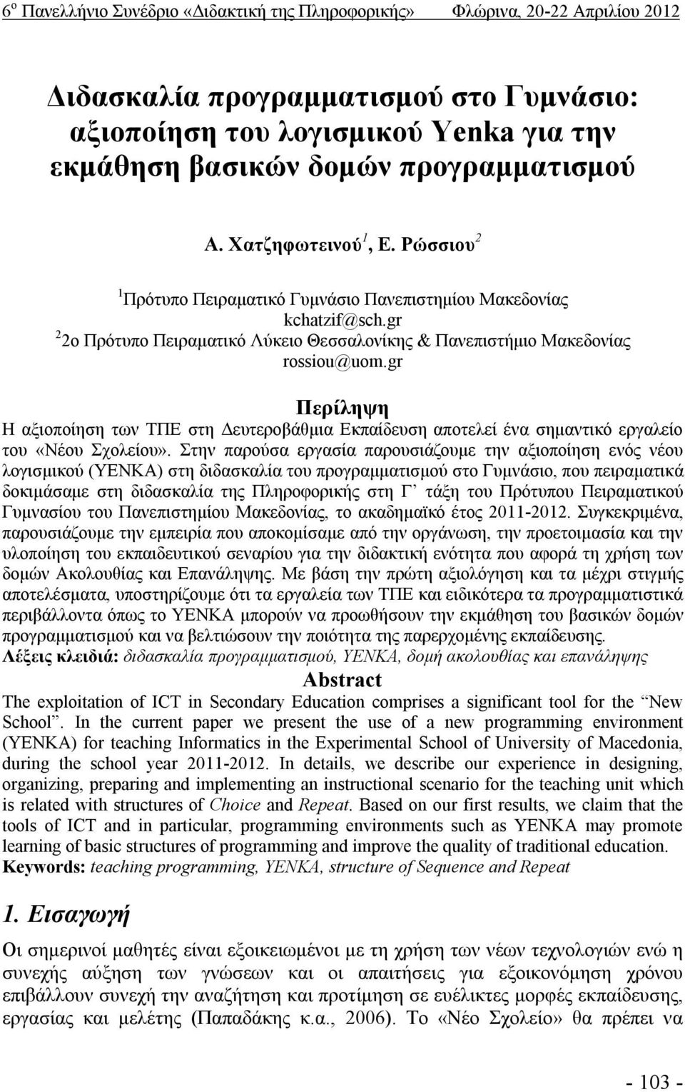 gr 2 2ο Πρότυπο Πειραματικό Λύκειο Θεσσαλονίκης & Πανεπιστήμιο Μακεδονίας rossiou@uom.gr Περίληψη Η αξιοποίηση των ΤΠΕ στη Δευτεροβάθμια Εκπαίδευση αποτελεί ένα σημαντικό εργαλείο του «Νέου Σχολείου».