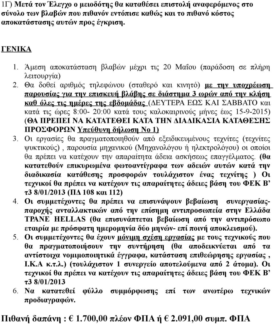 Θα δοθεί αριθμός τηλεφώνου (σταθερό και κινητό) με την υποχρέωση παρουσίας για την επισκευή βλάβης σε διάστημα 3 ωρών από την κλήση καθ όλες τις ημέρες της εβδομάδας (ΔΕΥΤΕΡΑ ΕΩΣ ΚΑΙ ΣΑΒΒΑΤΟ και κατά