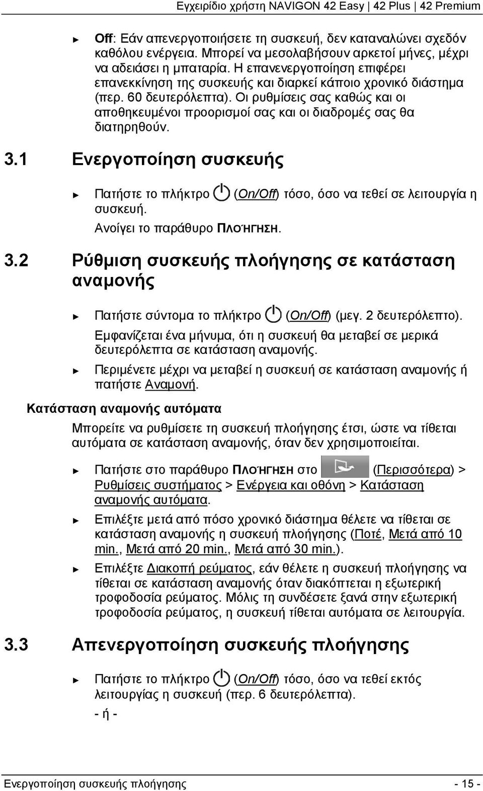 Οι ρυθμίσεις σας καθώς και οι αποθηκευμένοι προορισμοί σας και οι διαδρομές σας θα διατηρηθούν. 3.1 Ενεργοποίηση συσκευής Πατήστε το πλήκτρο (On/Off) τόσο, όσο να τεθεί σε λειτουργία η συσκευή.