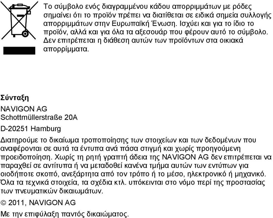 Σύνταξη NAVIGON AG Schottmüllerstraße 20A D-20251 Hamburg Διατηρούμε το δικαίωμα τροποποίησης των στοιχείων και των δεδομένων που αναφέρονται σε αυτά τα έντυπα ανά πάσα στιγμή και χωρίς προηγούμενη