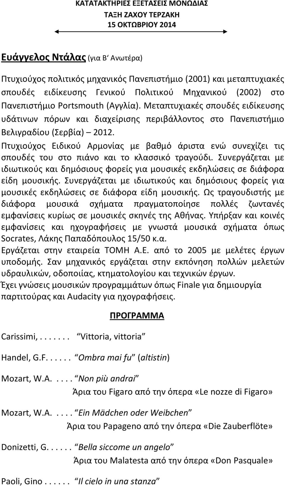 Πτυχιούχος Ειδικού Αρμονίας με βαθμό άριστα ενώ συνεχίζει τις σπουδές του στο πιάνο και το κλασσικό τραγούδι.