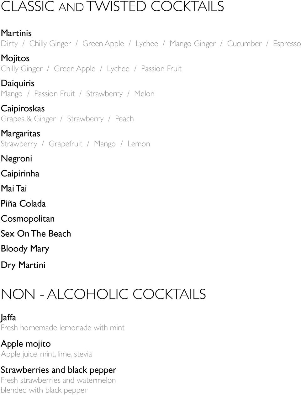 / Mango / Lemon Negroni 15 Caipirinha 15 Mai Tai 15 Pina Colada 15 Cosmopolitan 15 Sex On The Beach 15 Bloody Mary 15 Dry Martini 15 Non - alcoholic cocktails Jaffa 8