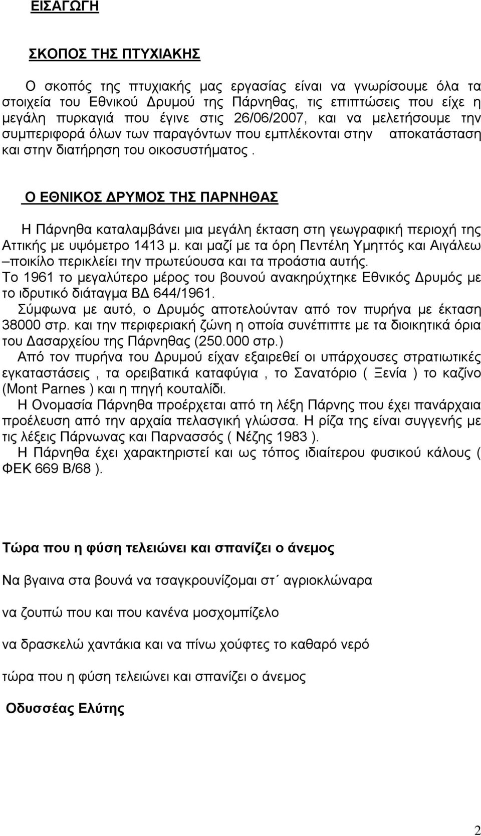 Ο ΕΘΝΙΚΟΣ ΔΡΥΜΟΣ ΤΗΣ ΠΑΡΝΗΘΑΣ Η Πάρνηθα καταλαμβάνει μια μεγάλη έκταση στη γεωγραφική περιοχή της Αττικής με υψόμετρο 1413 μ.