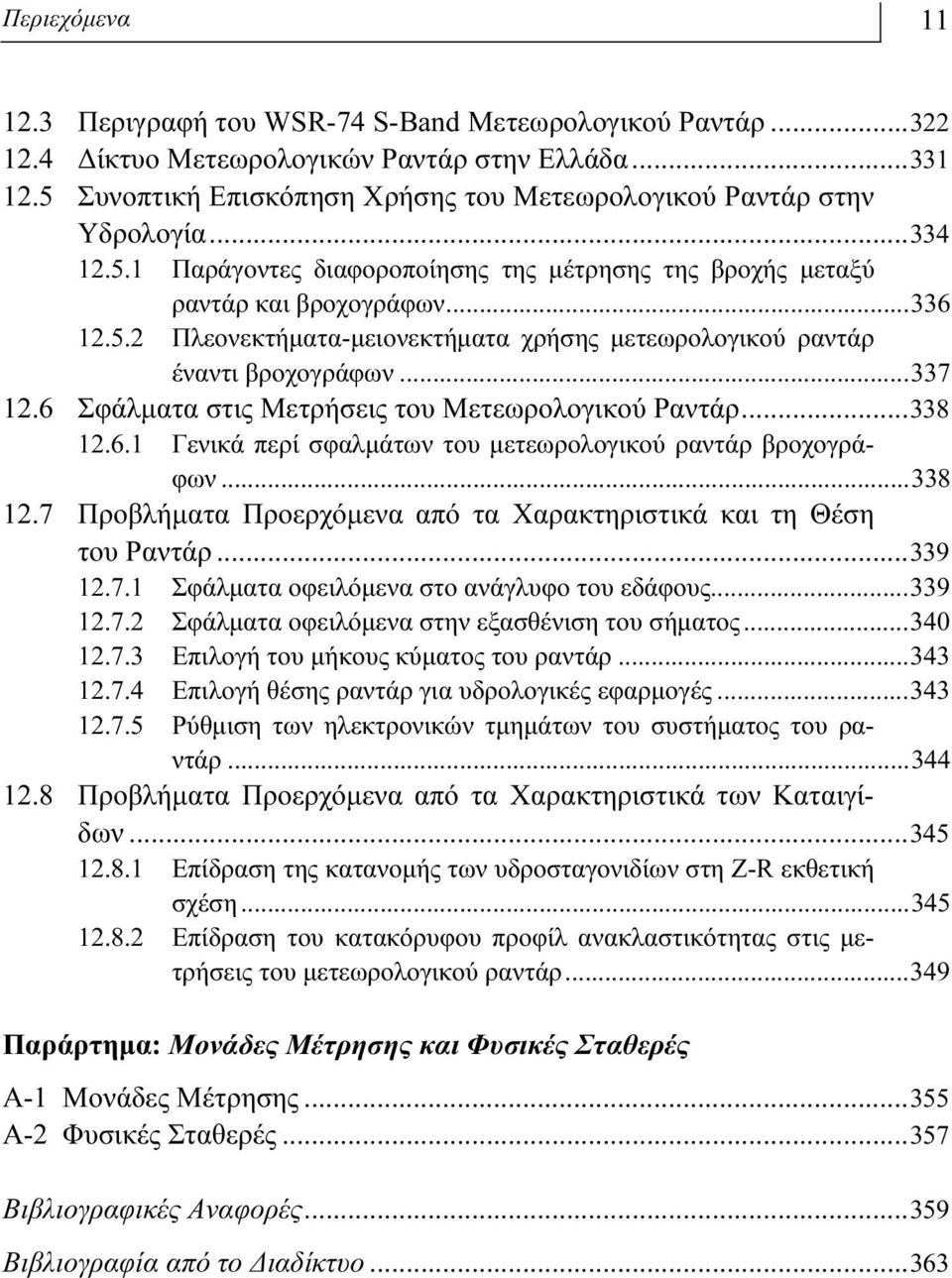 ..337 12.6 Σφάλματα στις Μετρήσεις του Μετεωρολογικού Ραντάρ...338 12.6.1 Γενικά περί σφαλμάτων του μετεωρολογικού ραντάρ βροχογράφων...338 12.7 Προβλήματα Προερχόμενα από τα Χαρακτηριστικά και τη Θέση του Ραντάρ.