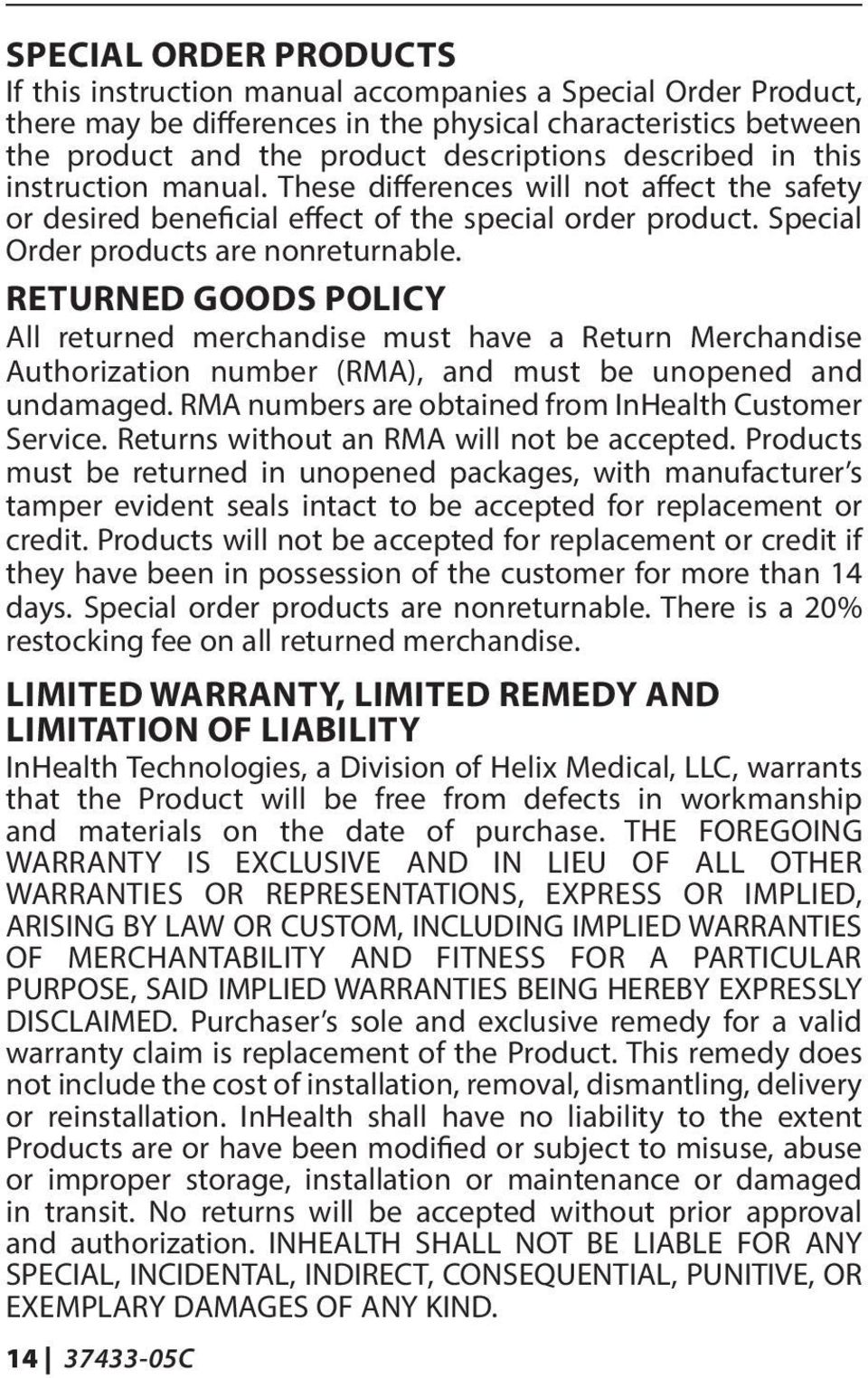 RETURNED GOODS POLICY All returned merchandise must have a Return Merchandise Authorization number (RMA), and must be unopened and undamaged. RMA numbers are obtained from InHealth Customer Service.