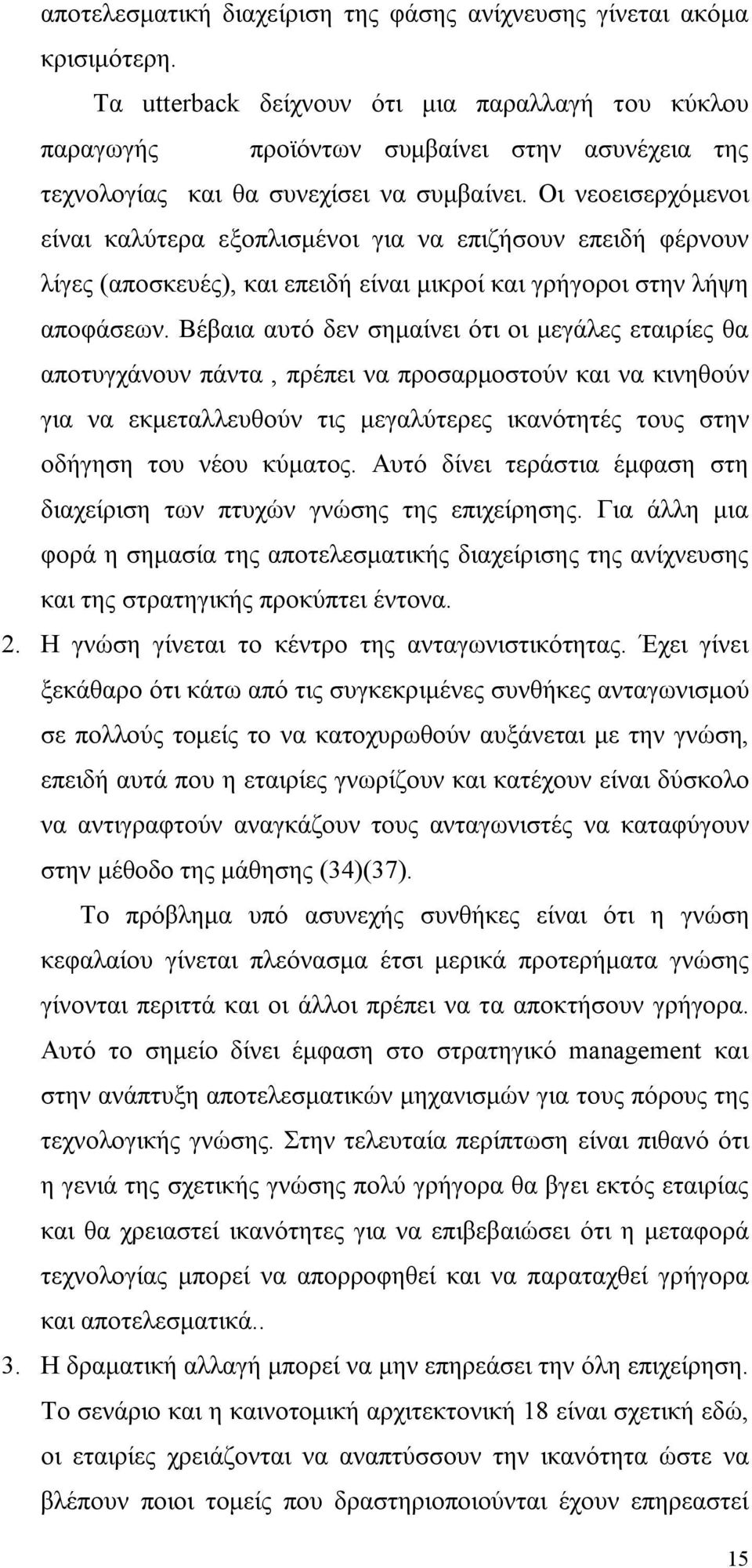 Οι νεοεισερχόμενοι είναι καλύτερα εξοπλισμένοι για να επιζήσουν επειδή φέρνουν λίγες (αποσκευές), και επειδή είναι μικροί και γρήγοροι στην λήψη αποφάσεων.