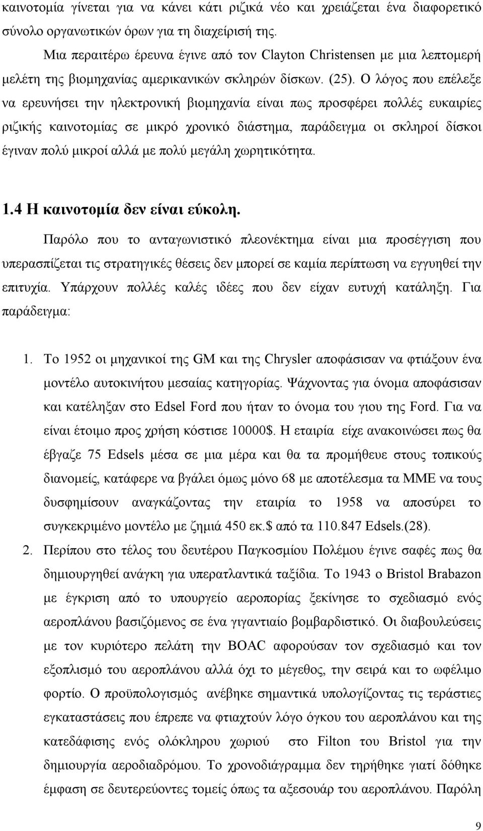 Ο λόγος που επέλεξε να ερευνήσει την ηλεκτρονική βιομηχανία είναι πως προσφέρει πολλές ευκαιρίες ριζικής καινοτομίας σε μικρό χρονικό διάστημα, παράδειγμα οι σκληροί δίσκοι έγιναν πολύ μικροί αλλά με