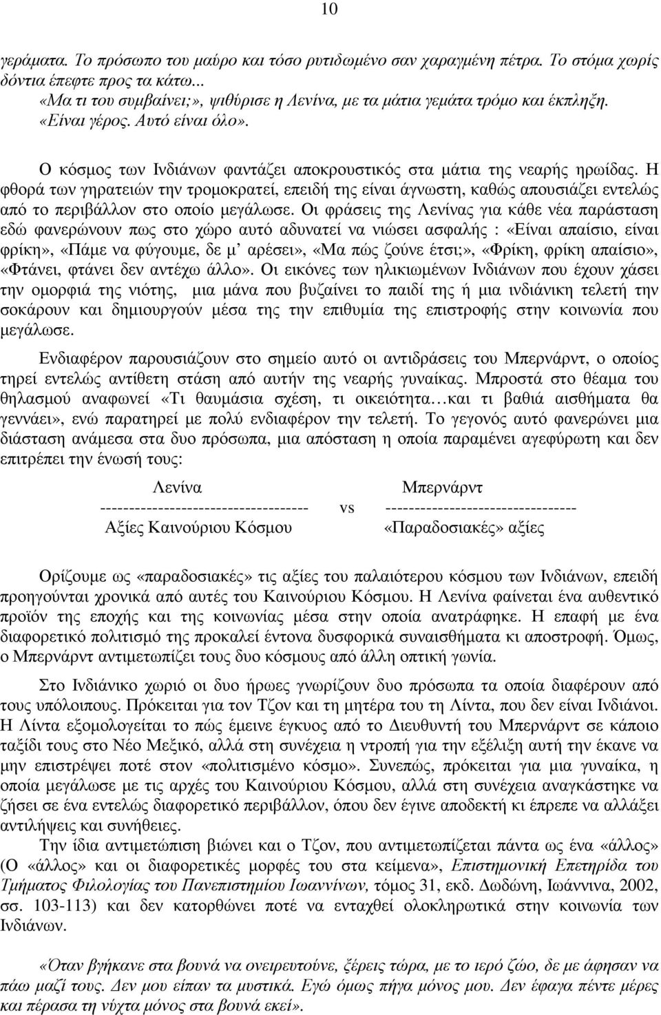 Η φθορά των γηρατειών την τροµοκρατεί, επειδή της είναι άγνωστη, καθώς απουσιάζει εντελώς από το περιβάλλον στο οποίο µεγάλωσε.