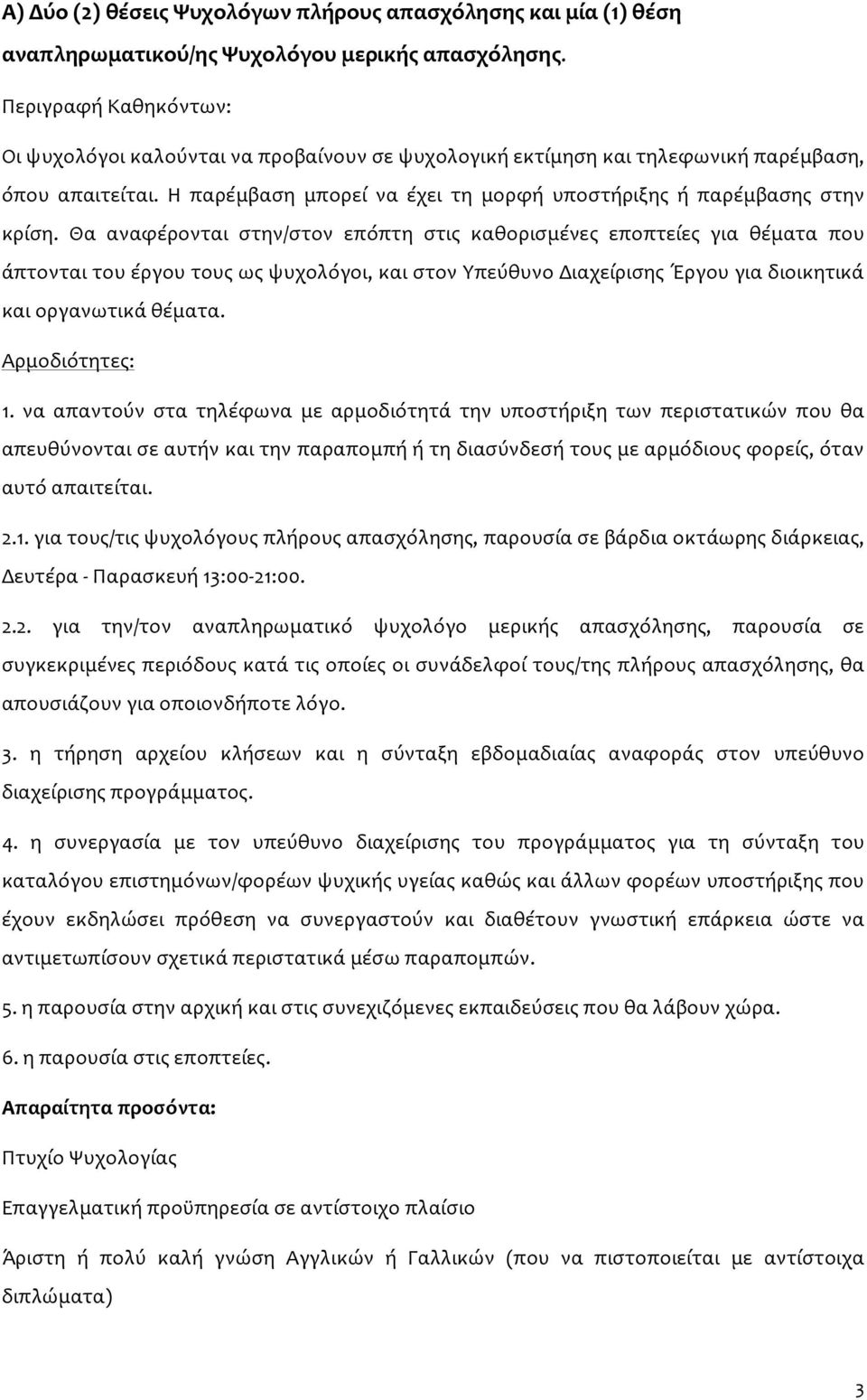 Θα αναφέρονται στην/στον επόπτη στις καθορισμένες εποπτείες για θέματα που άπτονται του έργου τους ως ψυχολόγοι, και στον Υπεύθυνο Διαχείρισης Έργου για διοικητικά και οργανωτικά θέματα.