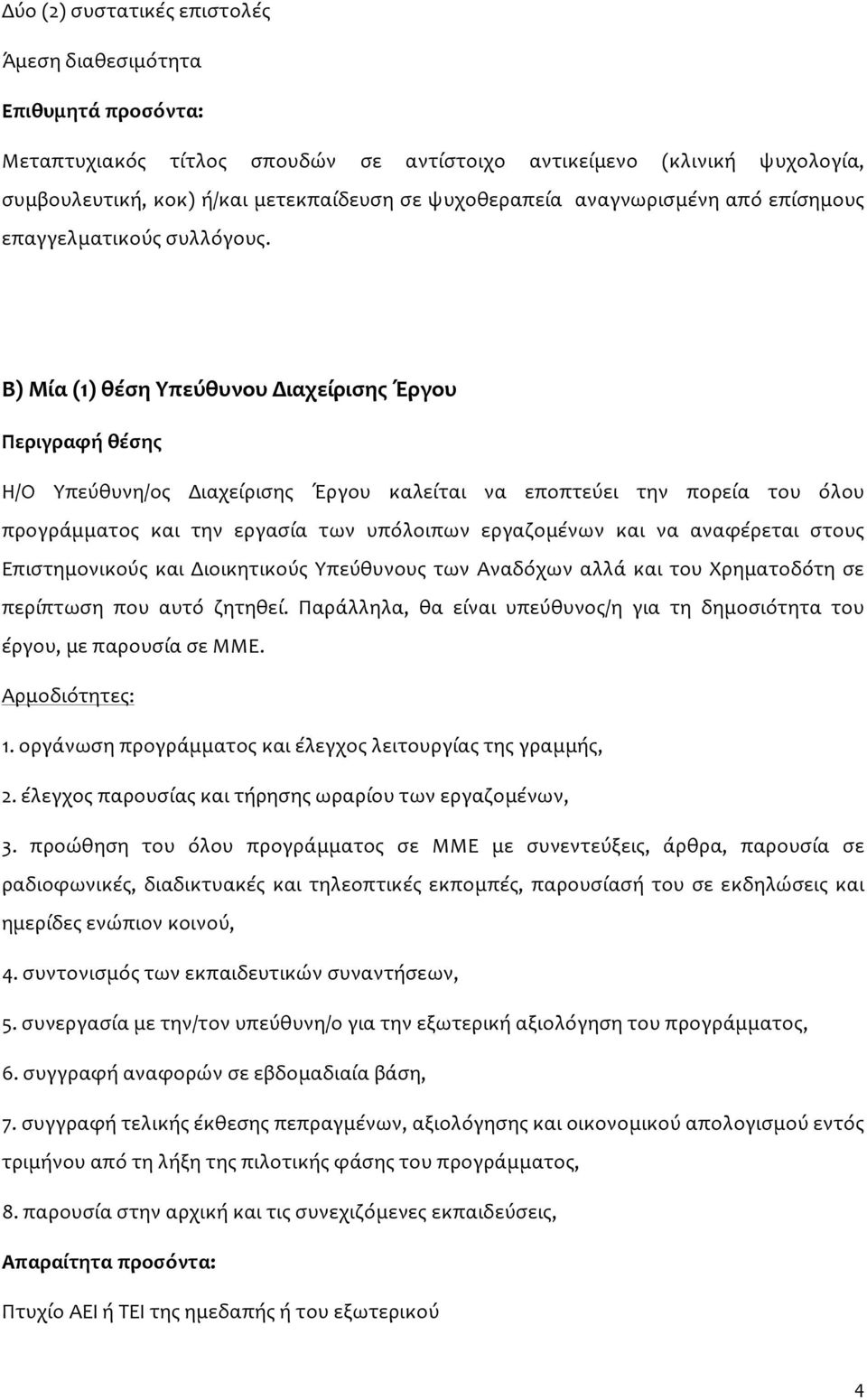 Β) Μία (1) θέση Υπεύθυνου Διαχείρισης Έργου Περιγραφή θέσης Η/Ο Υπεύθυνη/ος Διαχείρισης Έργου καλείται να εποπτεύει την πορεία του όλου προγράμματος και την εργασία των υπόλοιπων εργαζομένων και να