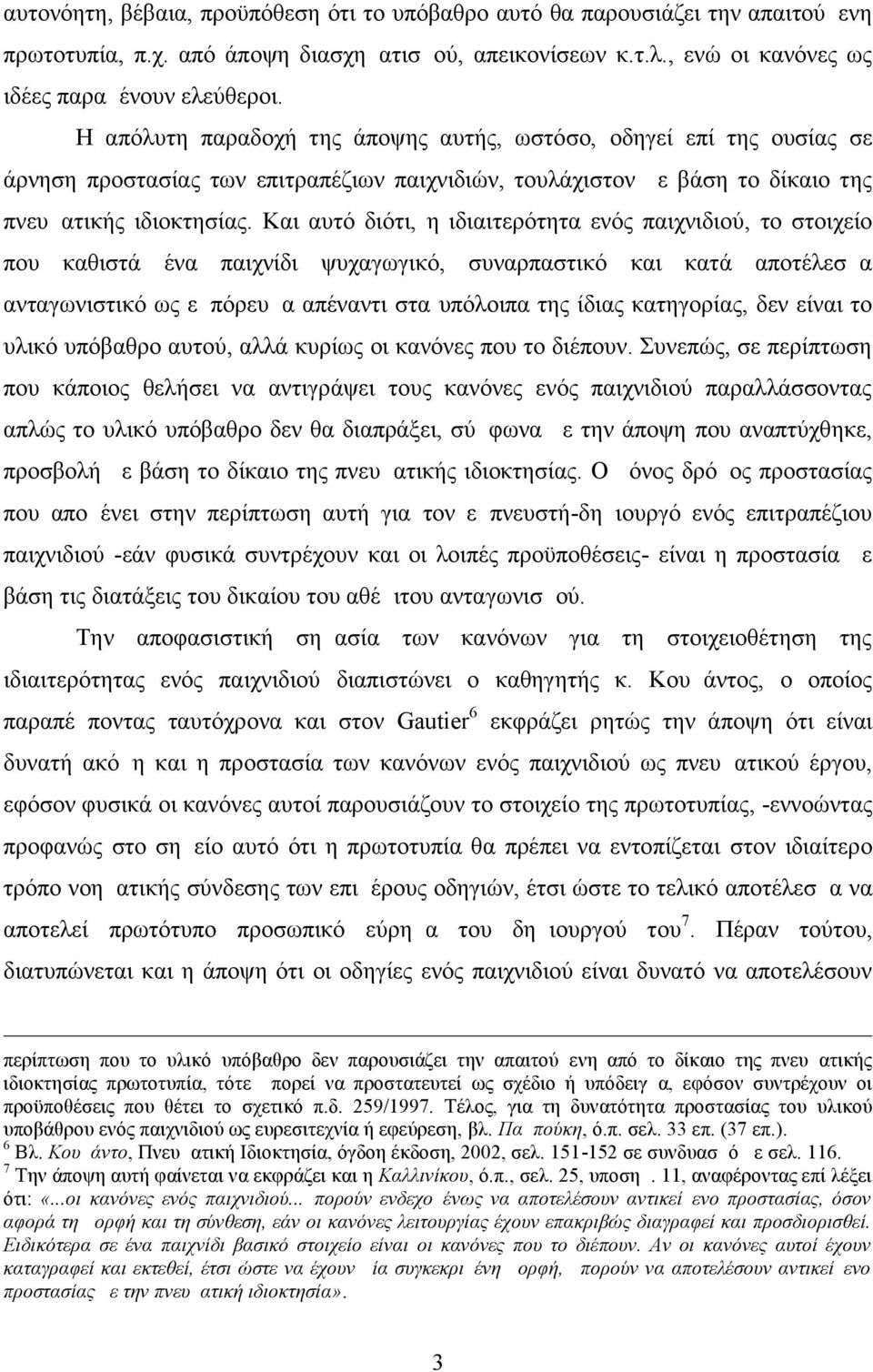 Και αυτό διότι, η ιδιαιτερότητα ενός παιχνιδιού, το στοιχείο που καθιστά ένα παιχνίδι ψυχαγωγικό, συναρπαστικό και κατά αποτέλεσμα ανταγωνιστικό ως εμπόρευμα απέναντι στα υπόλοιπα της ίδιας