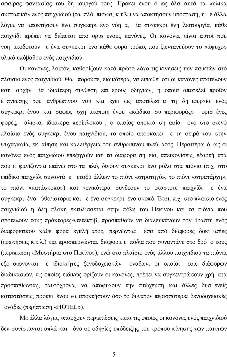 Οι κανόνες είναι αυτοί που νοηματοδοτούν με ένα συγκεκριμένο κάθε φορά τρόπο, που ζωντανεύουν το «άψυχο» υλικό υπόβαθρο ενός παιχνιδιού.