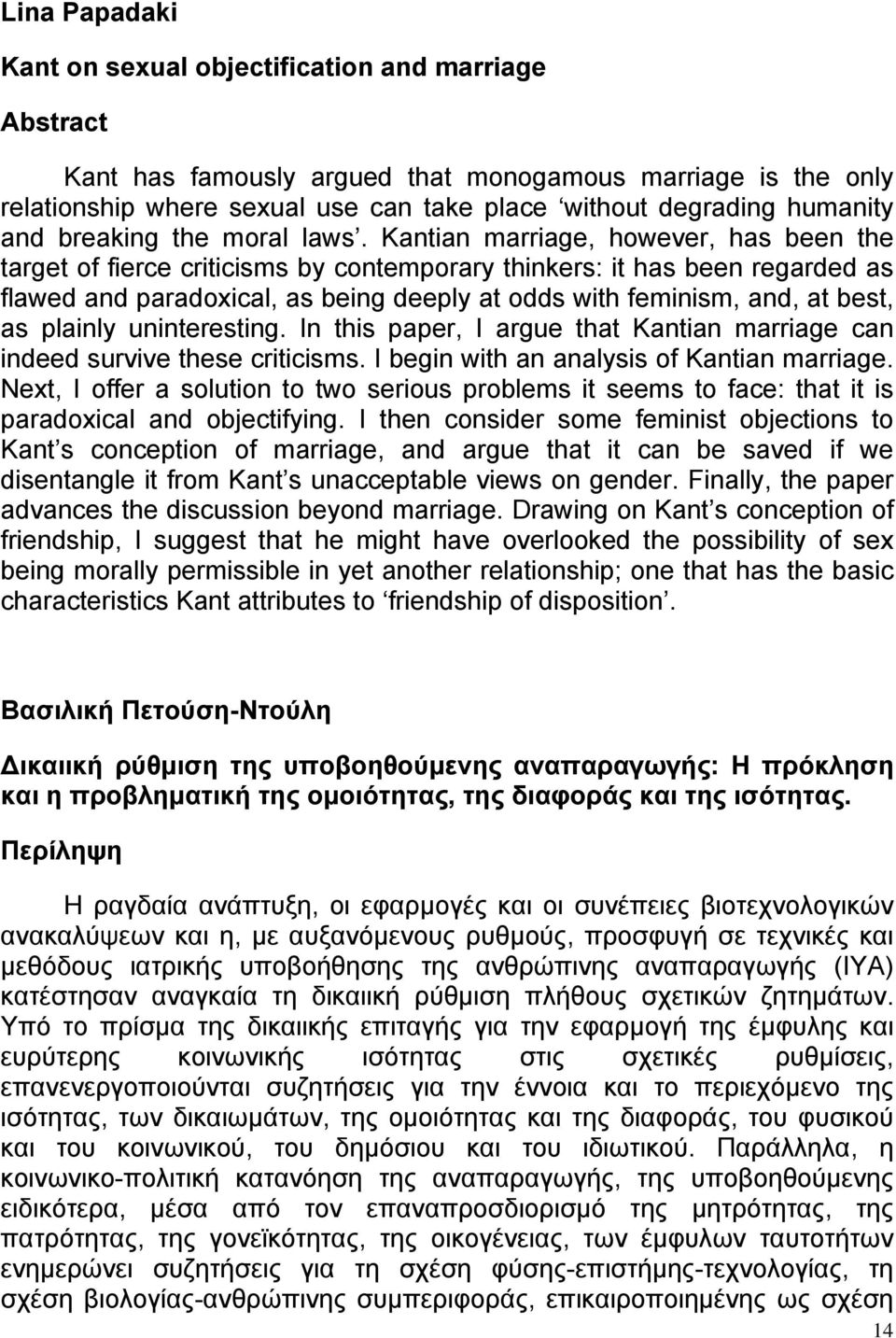 Kantian marriage, however, has been the target of fierce criticisms by contemporary thinkers: it has been regarded as flawed and paradoxical, as being deeply at odds with feminism, and, at best, as