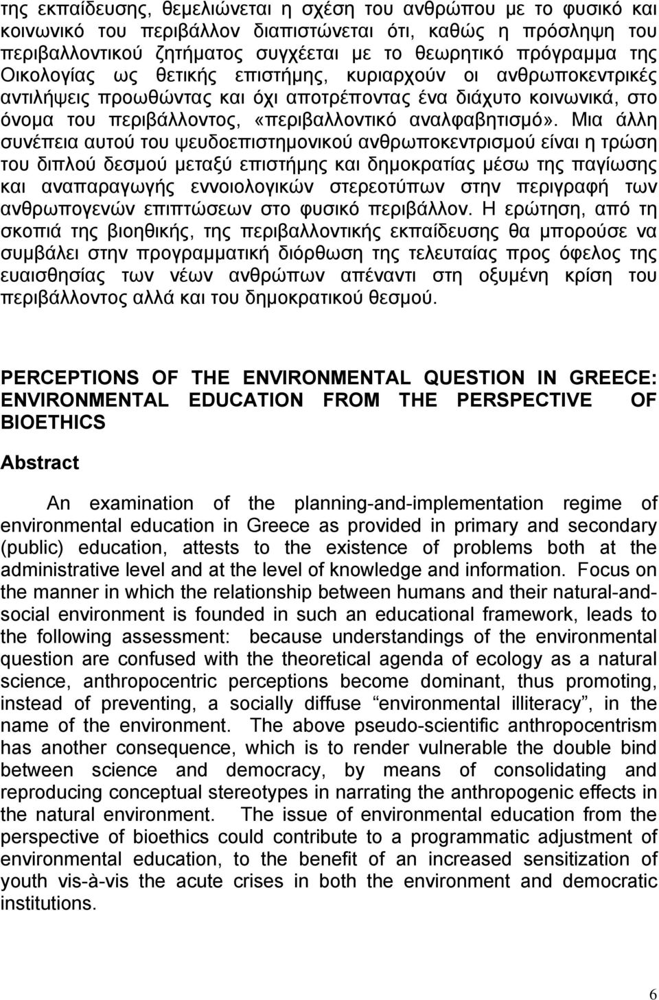 Μια άλλη συνέπεια αυτού του ψευδοεπιστημονικού ανθρωποκεντρισμού είναι η τρώση του διπλού δεσμού μεταξύ επιστήμης και δημοκρατίας μέσω της παγίωσης και αναπαραγωγής εννοιολογικών στερεοτύπων στην