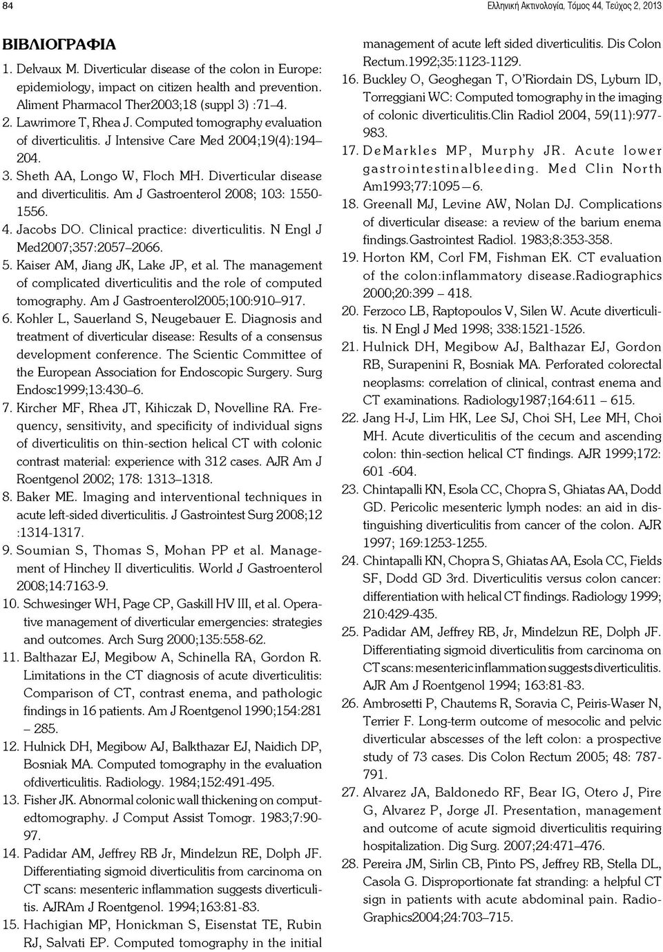 Diverticular disease and diverticulitis. Am J Gastroenterol 2008; 103: 1550 1556. 4. Jacobs DO. Clinical practice: diverticulitis. N Engl J Med2007;357:2057-2066. 5.