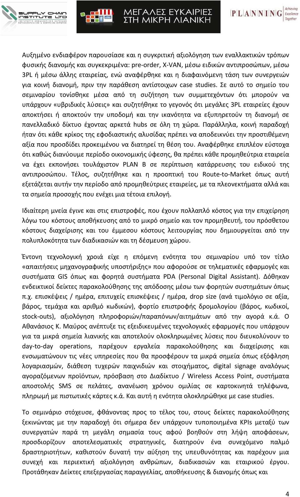 Σε αυτό το σημείο του σεμιναρίου τονίσθηκε μέσα από τη συζήτηση των συμμετεχόντων ότι μπορούν να υπάρχουν «υβριδικές λύσεις» και συζητήθηκε το γεγονός ότι μεγάλες 3PL εταιρείες έχουν αποκτήσει ή