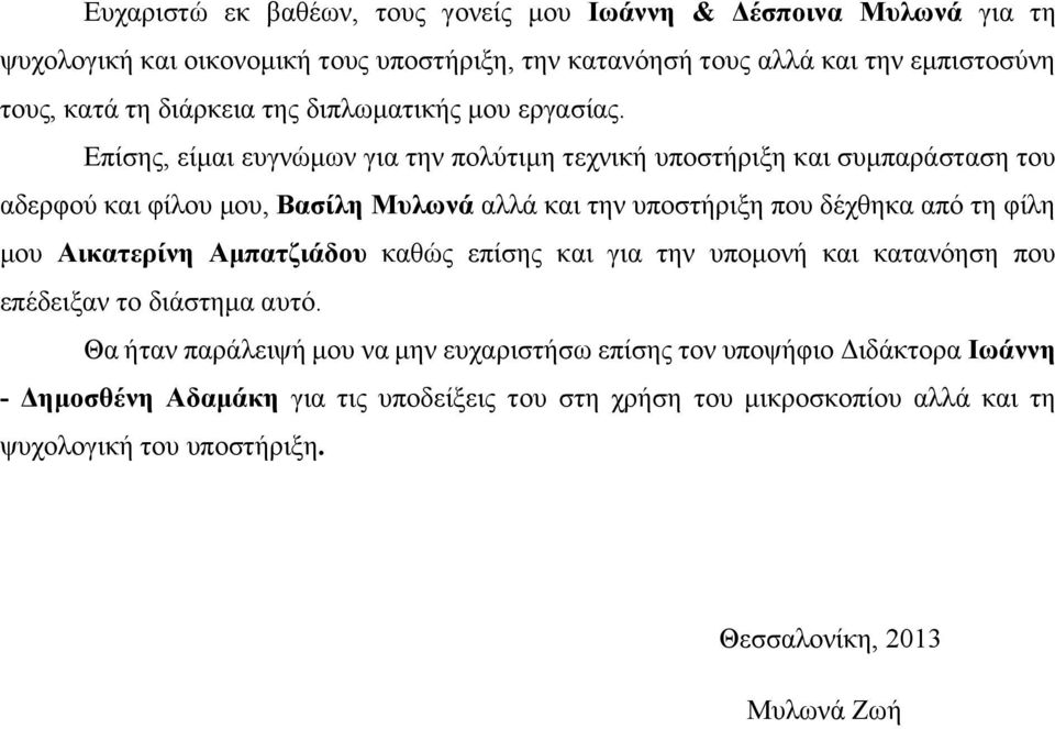 Επίσης, είμαι ευγνώμων για την πολύτιμη τεχνική υποστήριξη και συμπαράσταση του αδερφού και φίλου μου, Βασίλη Μυλωνά αλλά και την υποστήριξη που δέχθηκα από τη φίλη μου