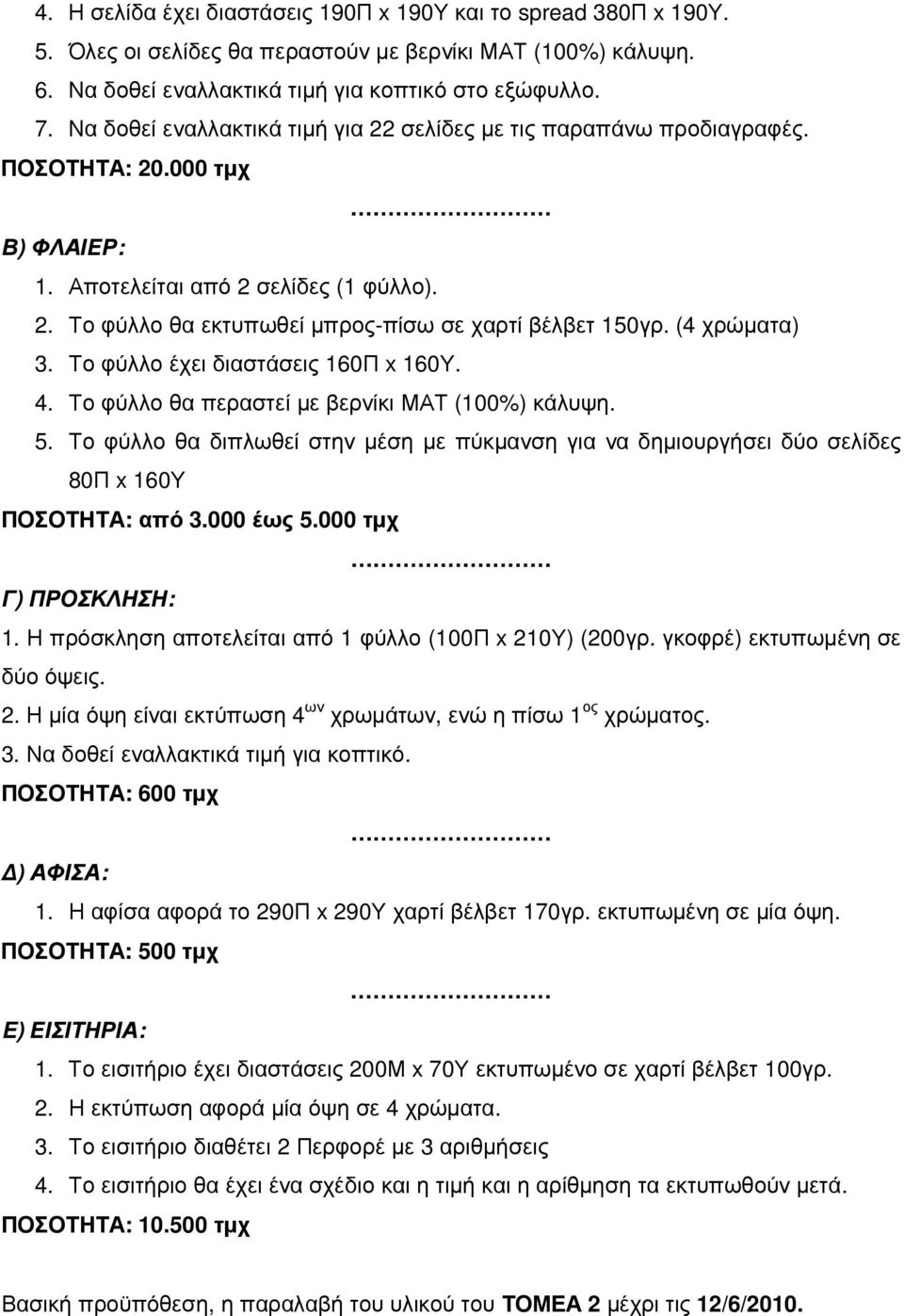 (4 χρώµατα) 3. Το φύλλο έχει διαστάσεις 160Π x 160Υ. 4. Το φύλλο θα περαστεί µε βερνίκι ΜΑΤ (100%) κάλυψη. 5.