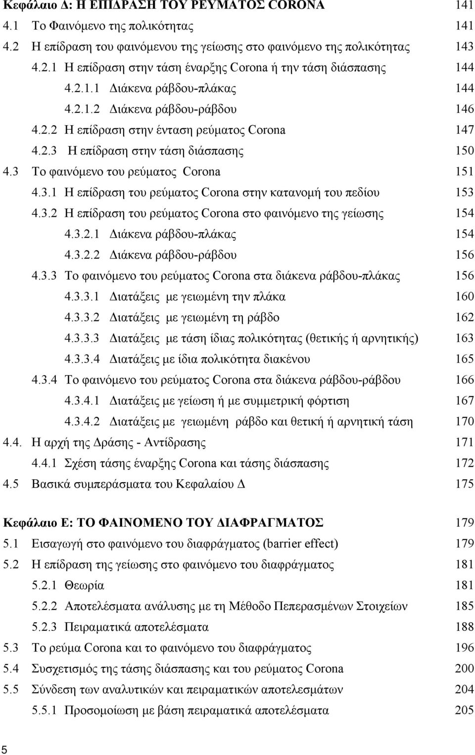 3.2 Η επίδραση του ρεύματος Corona στο φαινόμενο της γείωσης 154 4.3.2.1 Διάκενα ράβδου-πλάκας 154 4.3.2.2 Διάκενα ράβδου-ράβδου 156 4.3.3 Το φαινόμενο του ρεύματος Corona στα διάκενα ράβδου-πλάκας 156 4.