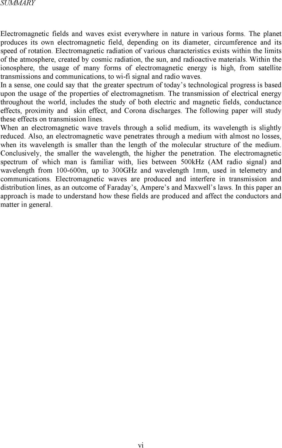 Electromagnetic radiation of various characteristics exists within the limits of the atmosphere, created by cosmic radiation, the sun, and radioactive materials.