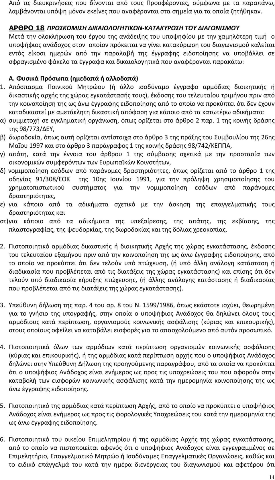 κατακύρωση του διαγωνισμού καλείται εντός είκοσι ημερών από την παραλαβή της έγγραφης ειδοποίησης να υποβάλλει σε σφραγισμένο φάκελο τα έγγραφα και δικαιολογητικά που αναφέρονται παρακάτω: Α.