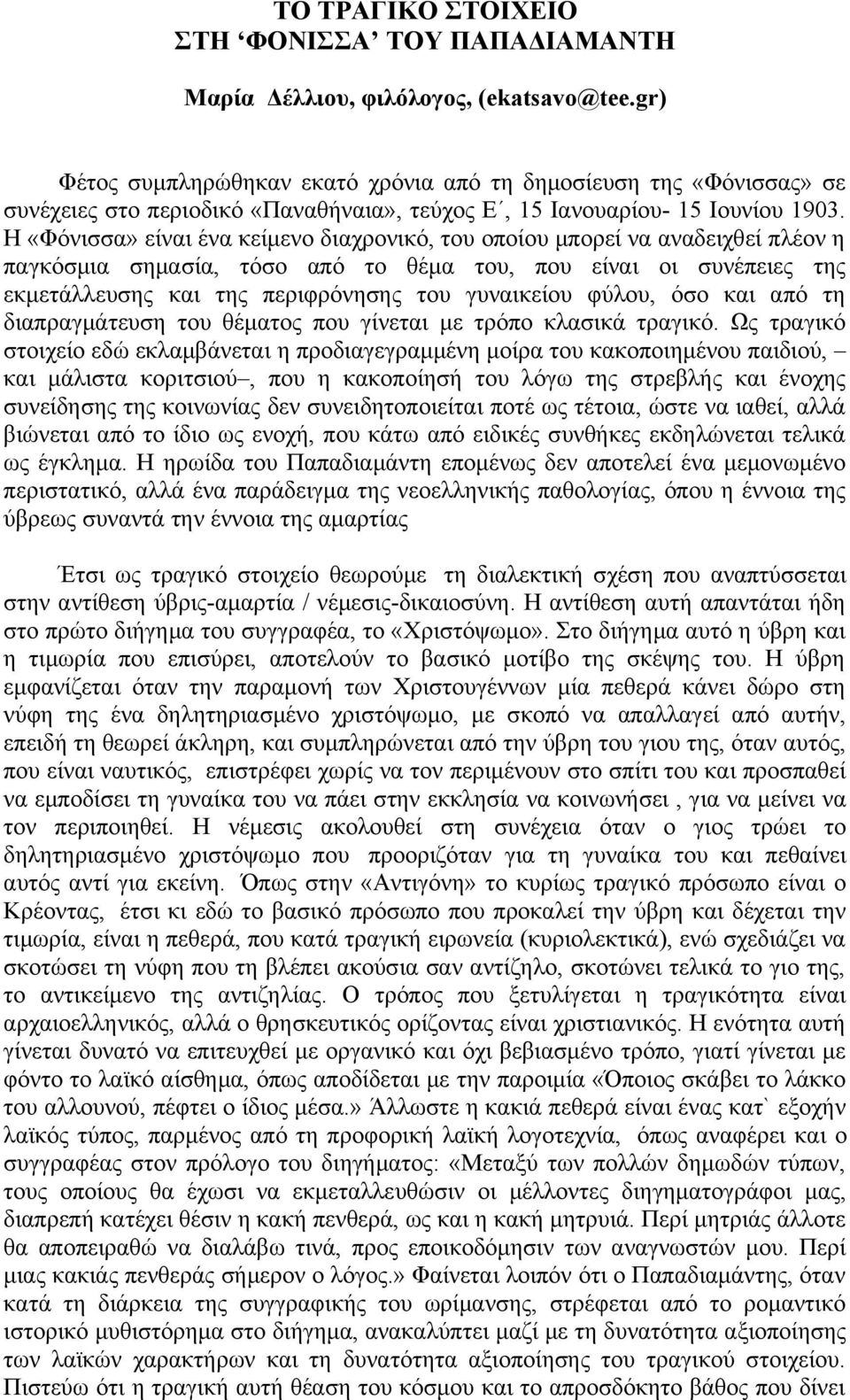 Η «Φόνισσα» είναι ένα κείμενο διαχρονικό, του οποίου μπορεί να αναδειχθεί πλέον η παγκόσμια σημασία, τόσο από το θέμα του, που είναι οι συνέπειες της εκμετάλλευσης και της περιφρόνησης του γυναικείου