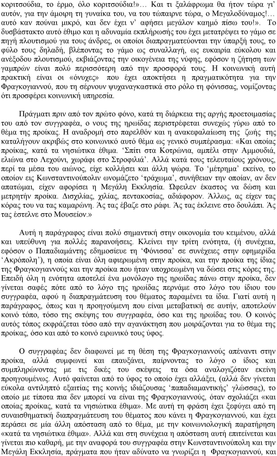 Το δυσβάστακτο αυτό έθιμο και η αδυναμία εκπλήρωσής του έχει μετατρέψει το γάμο σε πηγή πλουτισμού για τους άνδρες, οι οποίοι διαπραγματεύονται την ύπαρξή τους, το φύλο τους δηλαδή, βλέποντας το γάμο