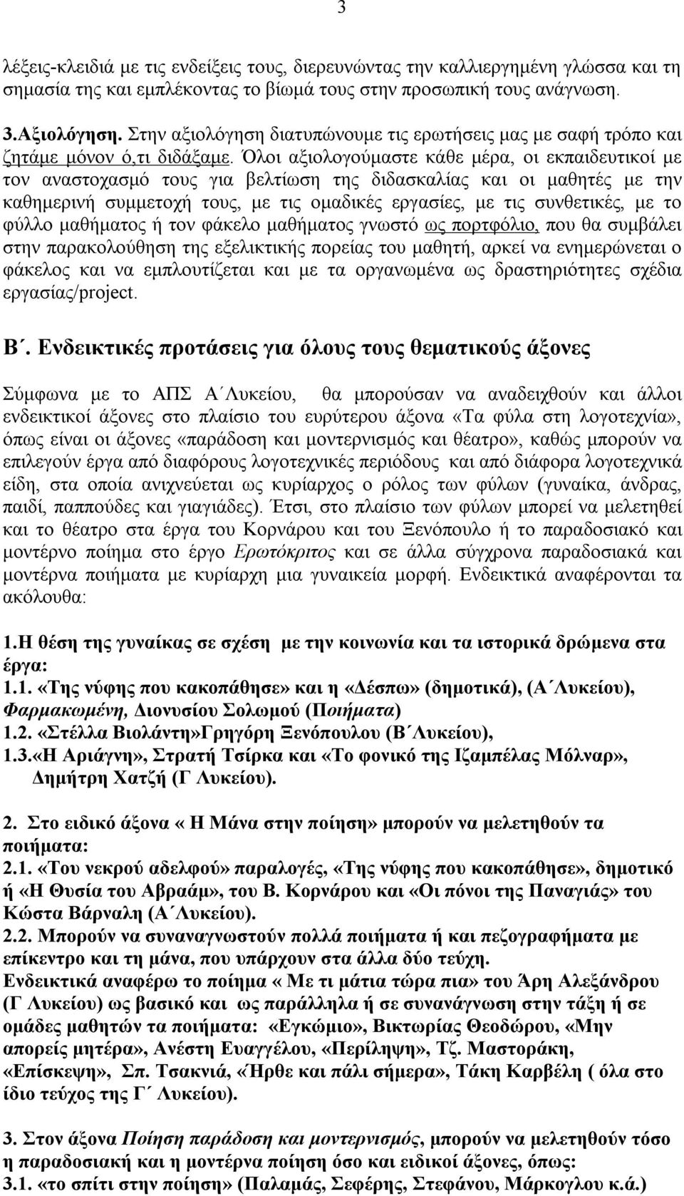 Όλοι αξιολογούμαστε κάθε μέρα, οι εκπαιδευτικοί με τον αναστοχασμό τους για βελτίωση της διδασκαλίας και οι μαθητές με την καθημερινή συμμετοχή τους, με τις ομαδικές εργασίες, με τις συνθετικές, με