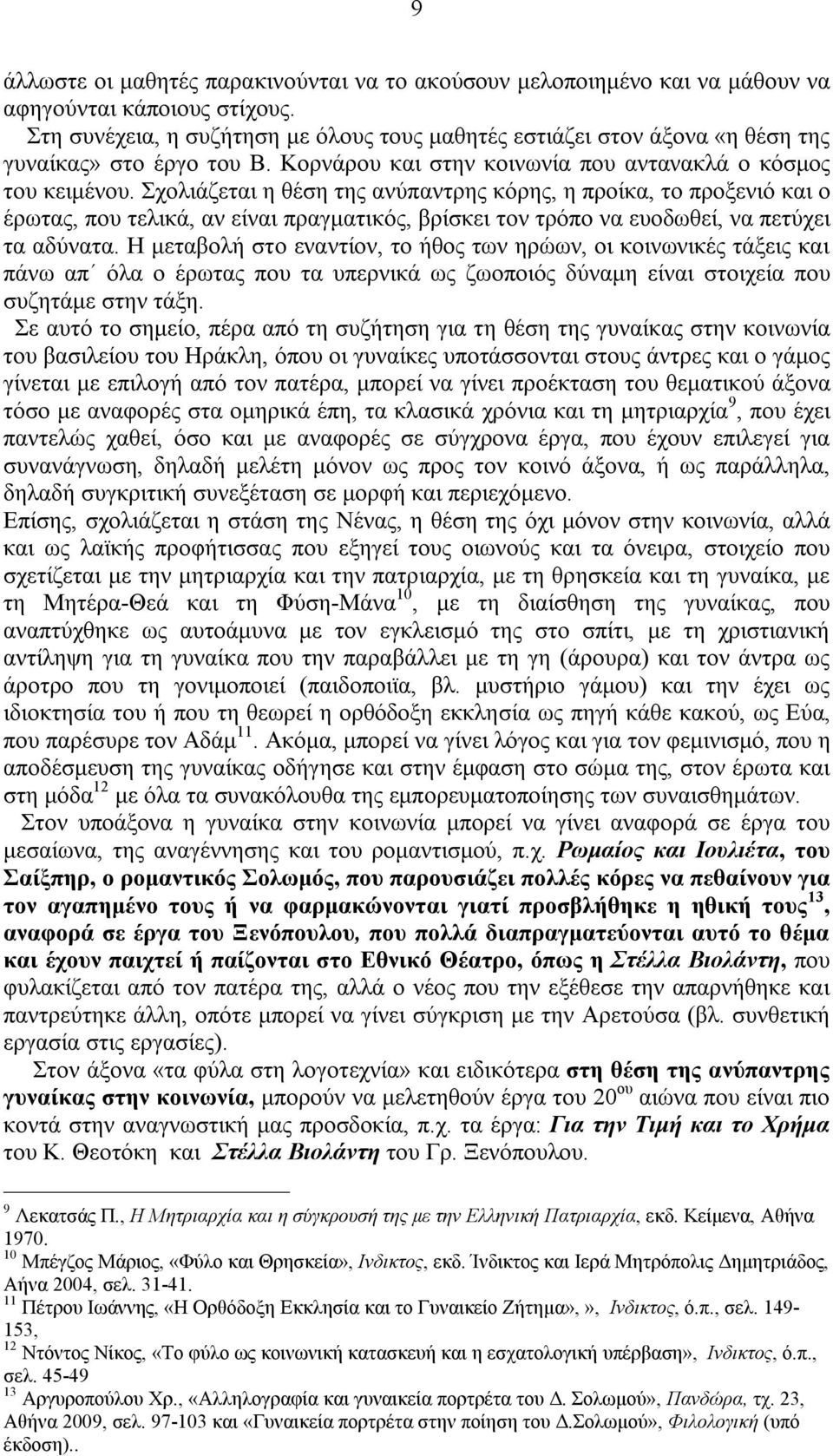 Σχολιάζεται η θέση της ανύπαντρης κόρης, η προίκα, το προξενιό και ο έρωτας, που τελικά, αν είναι πραγματικός, βρίσκει τον τρόπο να ευοδωθεί, να πετύχει τα αδύνατα.