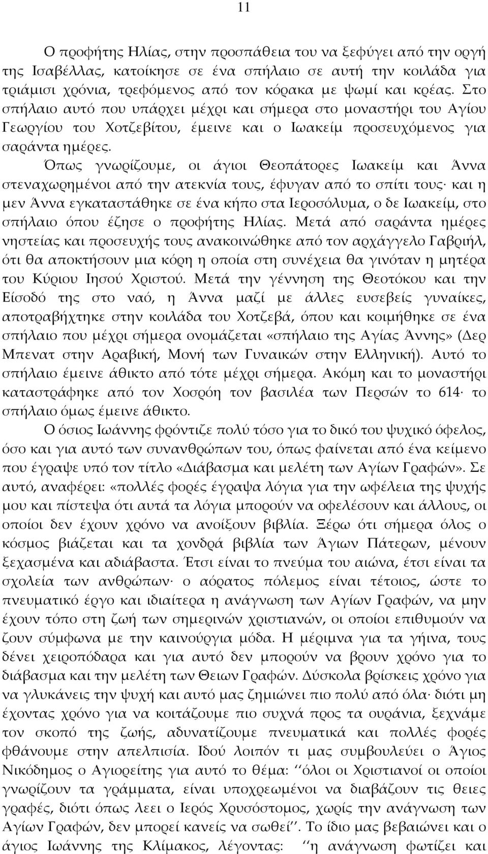 Όπως γνωρίζουμε, οι άγιοι Θεοπάτορες Ιωακείμ και Άννα στεναχωρημένοι από την ατεκνία τους, έφυγαν από το σπίτι τους και η μεν Άννα εγκαταστάθηκε σε ένα κήπο στα Ιεροσόλυμα, ο δε Ιωακείμ, στο σπήλαιο