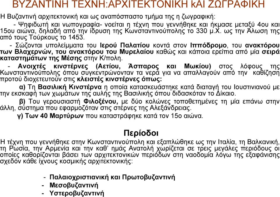 - Σώζονται υπολείμματα του Ιερού Παλατίου κοντά στον Ιππόδρομο, του ανακτόρου των Βλαχερνών, του ανακτόρου του Μυρελαίου καθώς και κάποια ερείπια από μία σειρά καταστημάτων της Μέσης στην Κ/πολη.