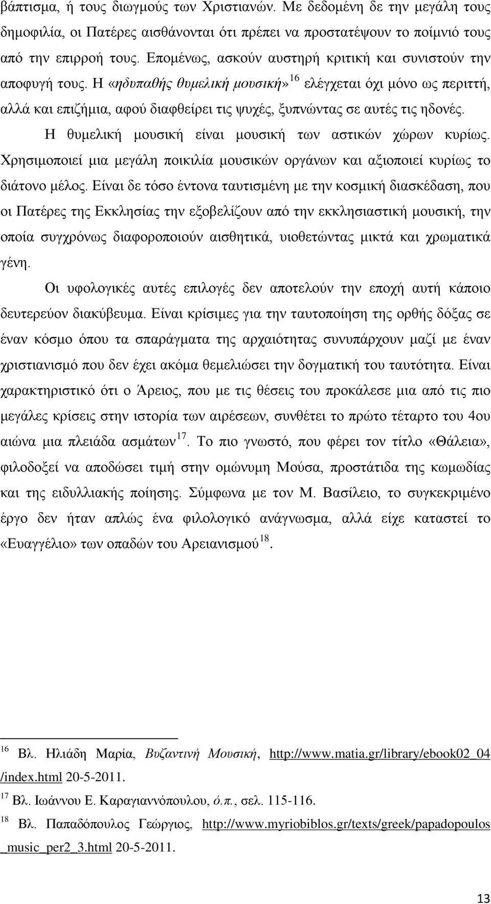 Η «ηδυπαθής θυμελική μουσική» 16 ελέγχεται όχι μόνο ως περιττή, αλλά και επιζήμια, αφού διαφθείρει τις ψυχές, ξυπνώντας σε αυτές τις ηδονές. Η θυμελική μουσική είναι μουσική των αστικών χώρων κυρίως.