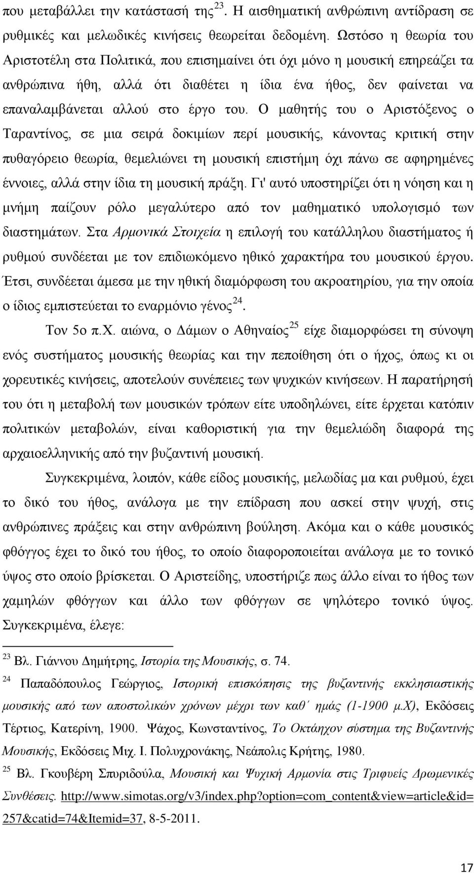 Ο μαθητής του ο Αριστόξενος ο Ταραντίνος, σε μια σειρά δοκιμίων περί μουσικής, κάνοντας κριτική στην πυθαγόρειο θεωρία, θεμελιώνει τη μουσική επιστήμη όχι πάνω σε αφηρημένες έννοιες, αλλά στην ίδια