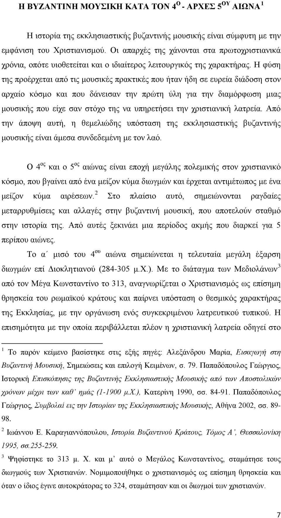 Η φύση της προέρχεται από τις μουσικές πρακτικές που ήταν ήδη σε ευρεία διάδοση στον αρχαίο κόσμο και που δάνεισαν την πρώτη ύλη για την διαμόρφωση μιας μουσικής που είχε σαν στόχο της να υπηρετήσει