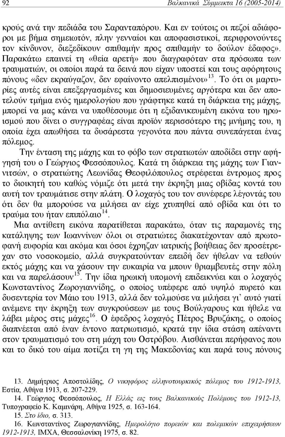 Παρακάτω επαινεί τη «θεία αρετή» που διαγραφόταν στα πρόσωπα των τραυματιών, οι οποίοι παρά τα δεινά που είχαν υποστεί και τους αφόρητους πόνους «δεν εκραύγαζον, δεν εφαίνοντο απελπισμένοι» 13.