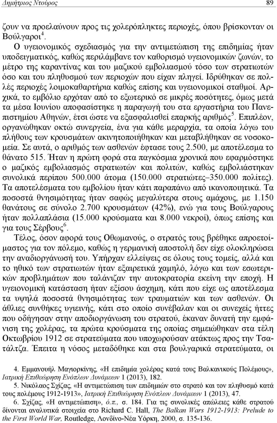 στρατιωτών όσο και του πληθυσμού των περιοχών που είχαν πληγεί. Ιδρύθηκαν σε πολλές περιοχές λοιμοκαθαρτήρια καθώς επίσης και υγειονομικοί σταθμοί.