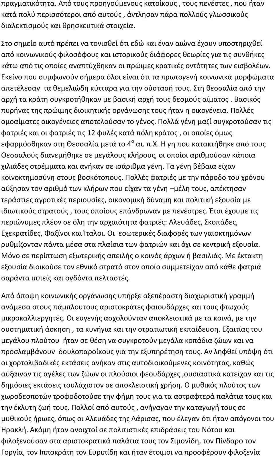 κρατικές οντότητες των εισβολέων. Εκείνο που συμφωνούν σήμερα όλοι είναι ότι τα πρωτογενή κοινωνικά μορφώματα απετέλεσαν τα θεμελιώδη κύτταρα για την σύστασή τους.