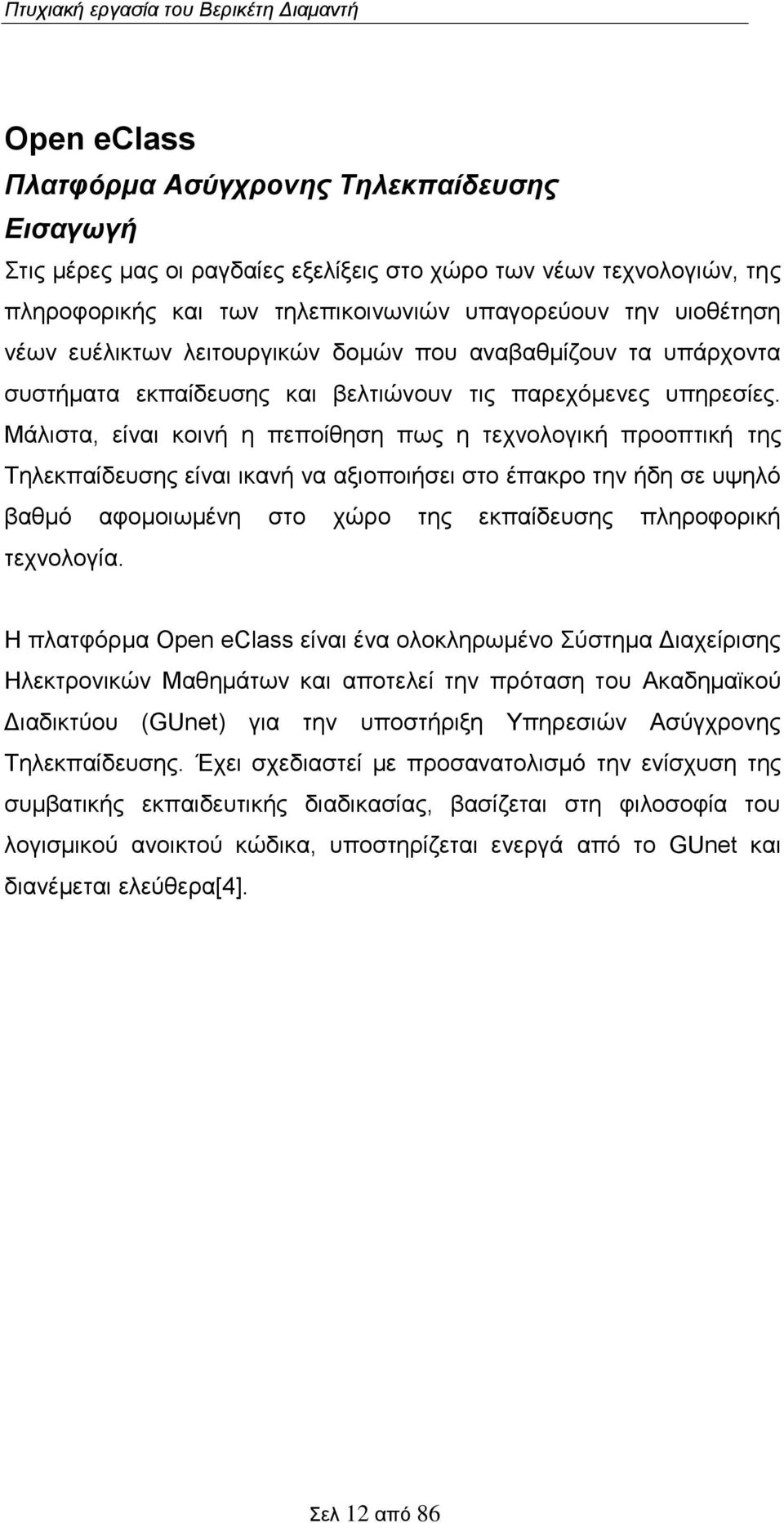 Μάλιστα, είναι κοινή η πεποίθηση πως η τεχνολογική προοπτική της Τηλεκπαίδευσης είναι ικανή να αξιοποιήσει στο έπακρο την ήδη σε υψηλό βαθμό αφομοιωμένη στο χώρο της εκπαίδευσης πληροφορική