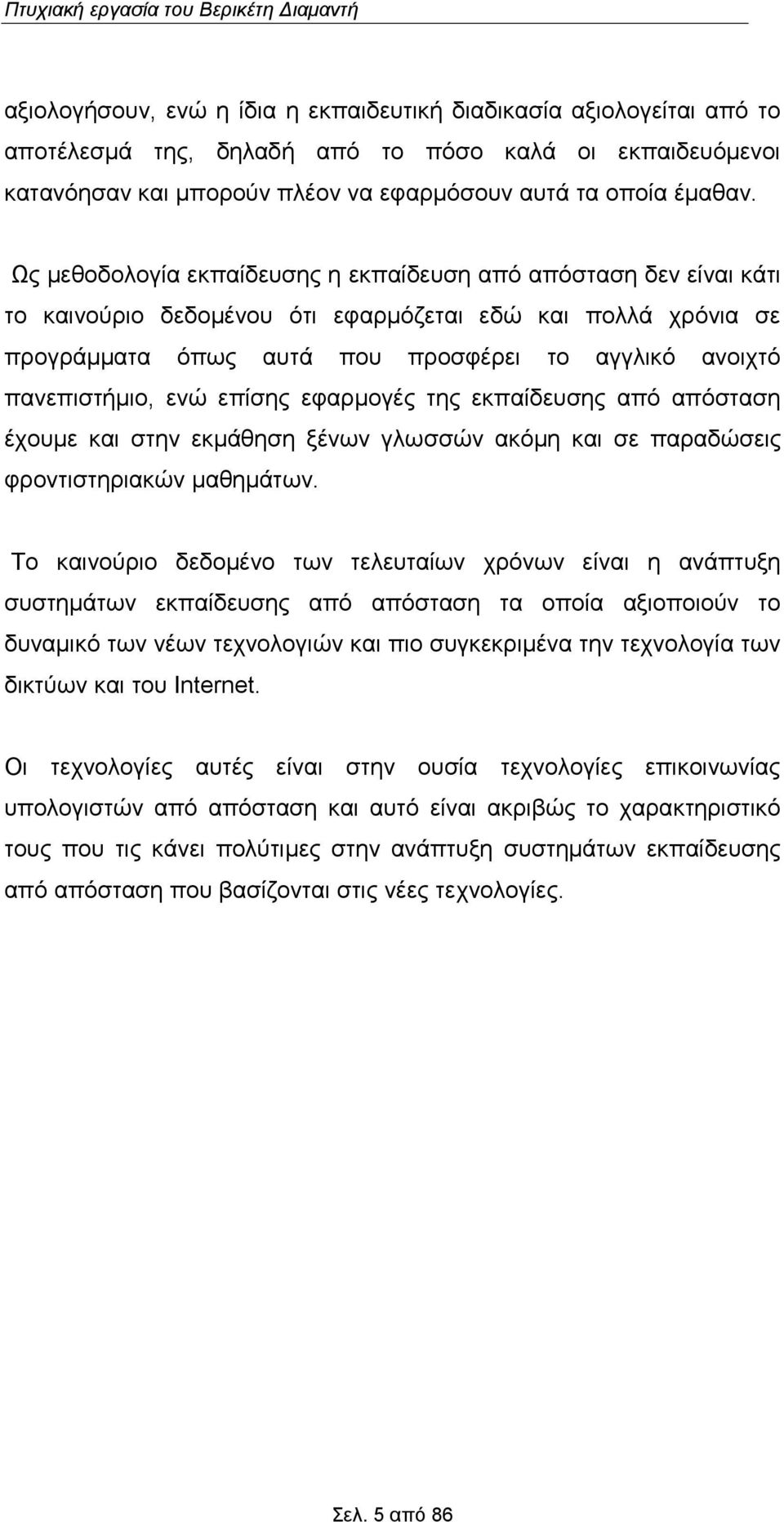 ενώ επίσης εφαρμογές της εκπαίδευσης από απόσταση έχουμε και στην εκμάθηση ξένων γλωσσών ακόμη και σε παραδώσεις φροντιστηριακών μαθημάτων.