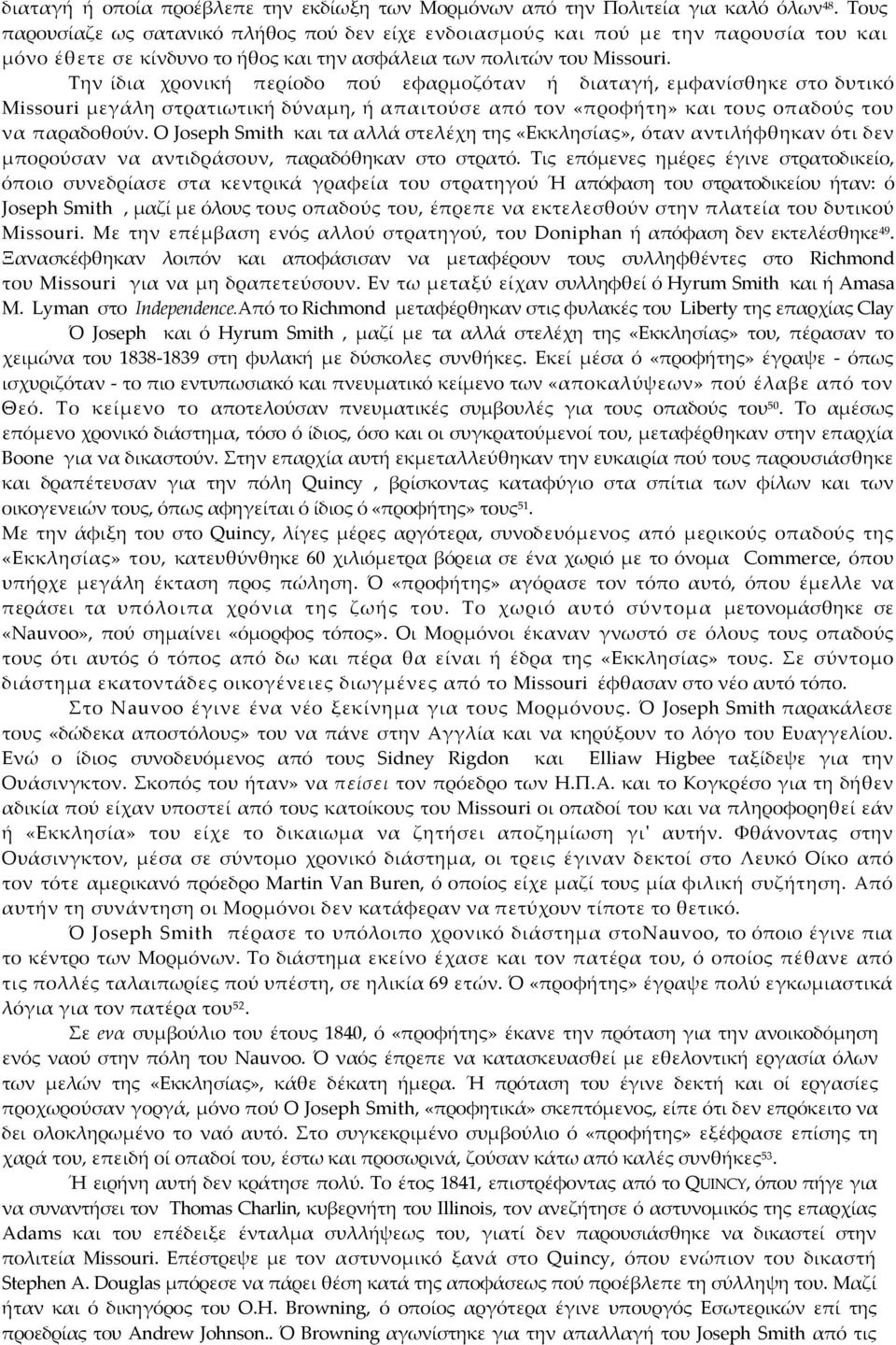 Την ίδια χρονική περίοδο πού εφαρμοζόταν ή διαταγή, εμφανίσθηκε στο δυτικό Missouri μεγάλη στρατιωτική δύναμη, ή απαιτούσε από τον «προφήτη» και τους οπαδούς του να παραδοθούν.