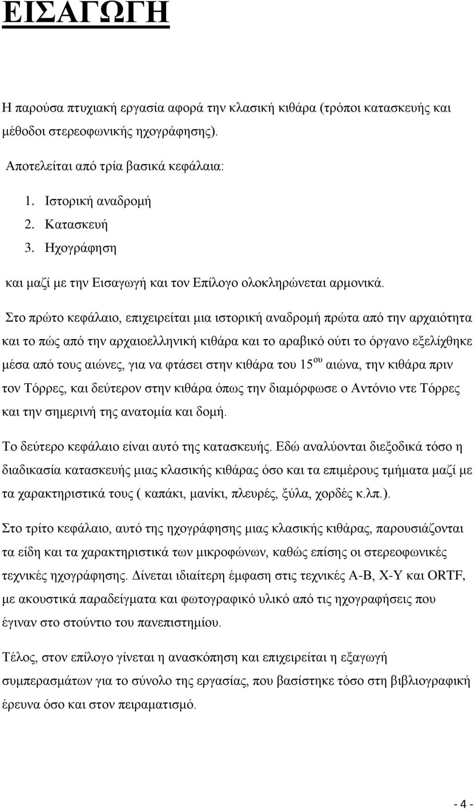 ην πξψην θεθάιαην, επηρεηξείηαη κηα ηζηνξηθή αλαδξνκή πξψηα απφ ηελ αξραηφηεηα θαη ην πψο απφ ηελ αξραηνειιεληθή θηζάξα θαη ην αξαβηθφ νχηη ην φξγαλν εμειίρζεθε κέζα απφ ηνπο αηψλεο, γηα λα θηάζεη