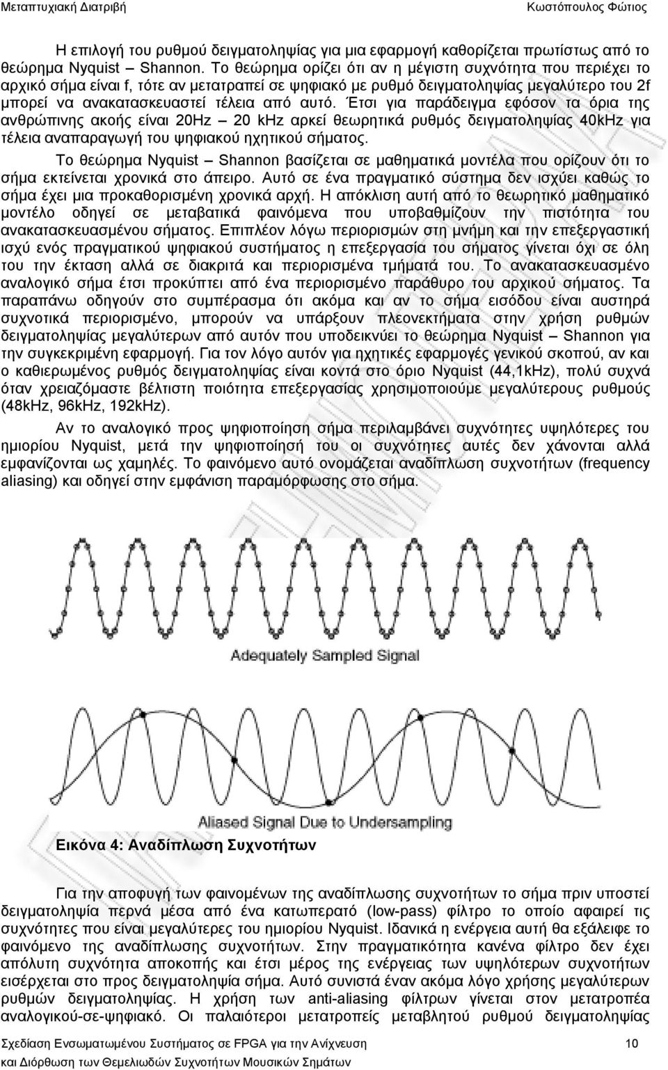 Έτσι για παράδειγμα εφόσον τα όρια της ανθρώπινης ακοής είναι 20Hz 20 khz αρκεί θεωρητικά ρυθμός δειγματοληψίας 40kHz για τέλεια αναπαραγωγή του ψηφιακού ηχητικού σήματος.