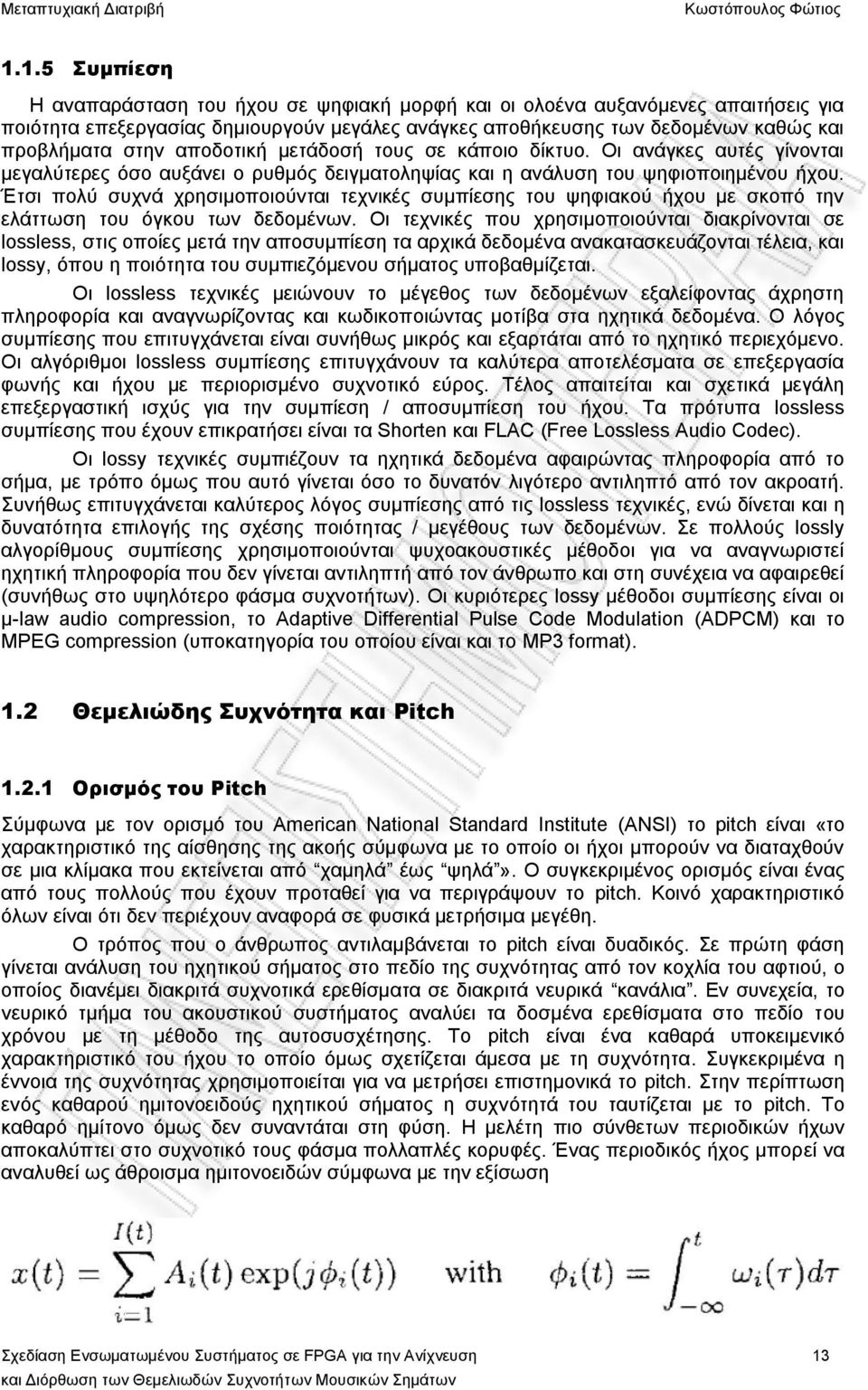 Έτσι πολύ συχνά χρησιμοποιούνται τεχνικές συμπίεσης του ψηφιακού ήχου με σκοπό την ελάττωση του όγκου των δεδομένων.