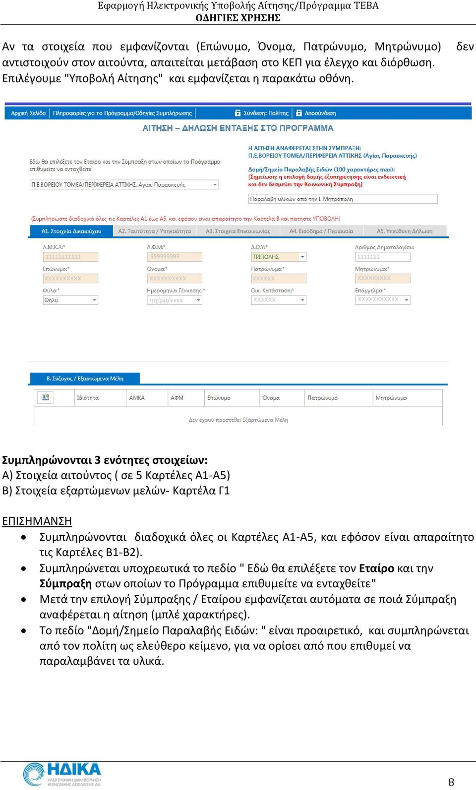 δεν Συμπληρώνονται 3 ενότητες στοιχείων: Α) Στοιχεία αιτούντος ( σε 5 Καρτέλες Α1-Α5) Β) Στοιχεία εξαρτώμενων μελών- Καρτέλα Γ1 ΕΠΙΣΗΜΑΝΣΗ Συμπληρώνονται διαδοχικά όλες οι Καρτέλες Α1-Α5, και εφόσον
