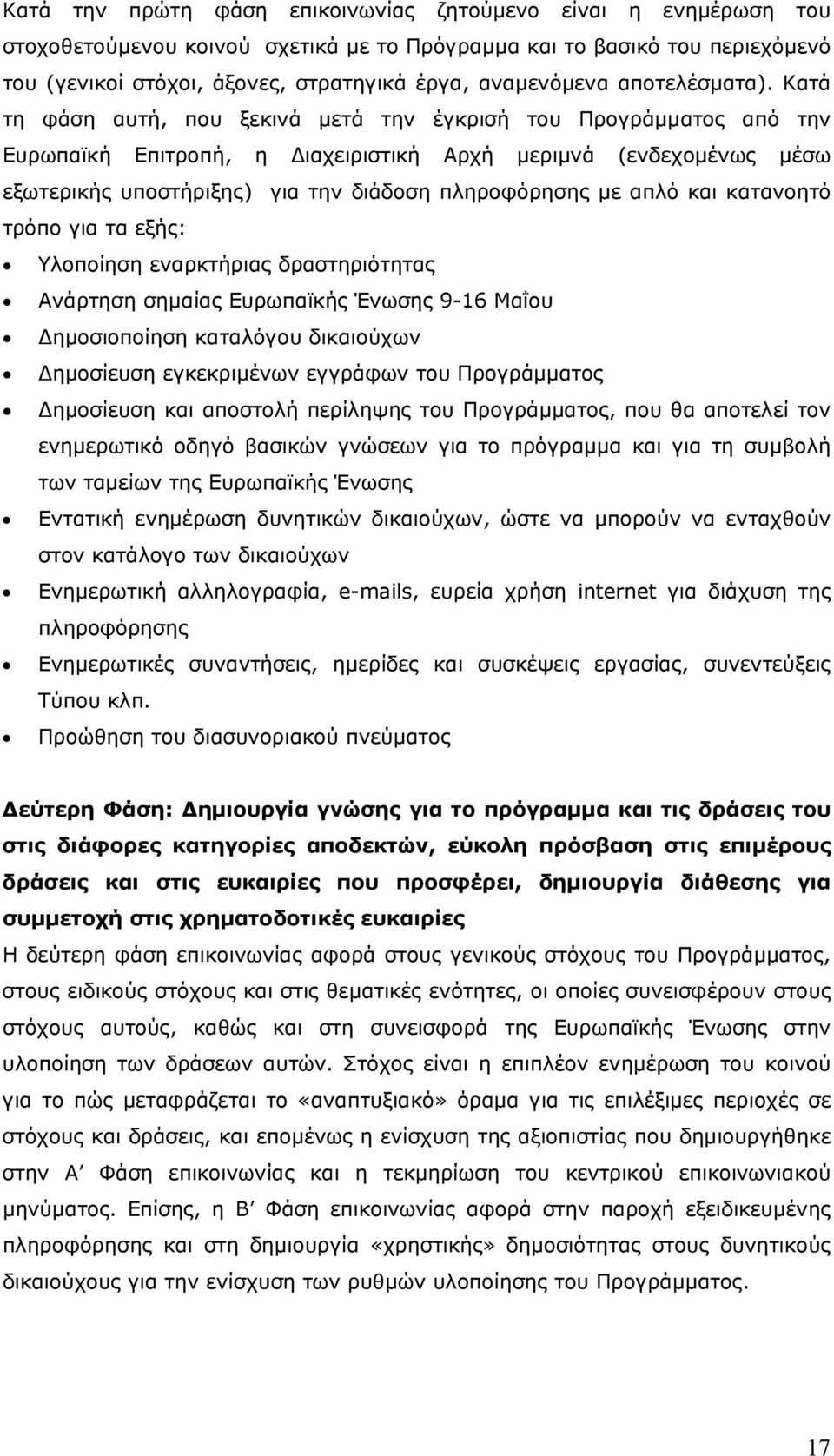 Κατά τη φάση αυτή, που ξεκινά μετά την έγκρισή του Προγράμματος από την Ευρωπαϊκή Επιτροπή, η Διαχειριστική Αρχή μεριμνά (ενδεχομένως μέσω εξωτερικής υποστήριξης) για την διάδοση πληροφόρησης με απλό