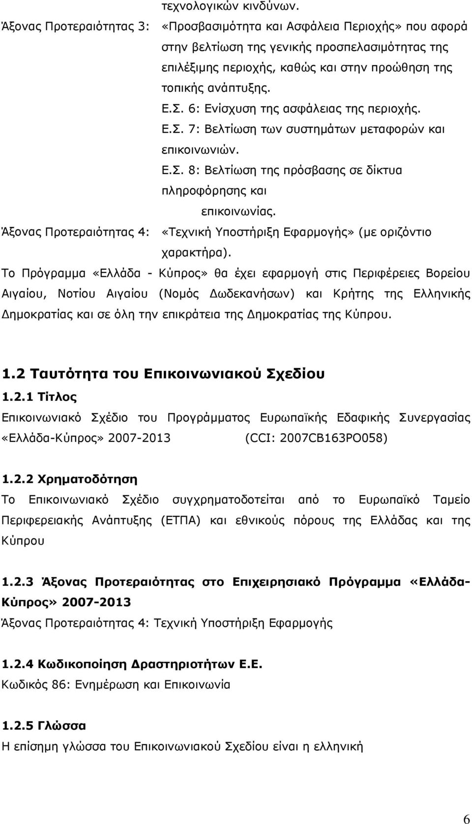 6: Ενίσχυση της ασφάλειας της περιοχής. Ε.Σ. 7: Βελτίωση των συστημάτων μεταφορών και επικοινωνιών. Ε.Σ. 8: Βελτίωση της πρόσβασης σε δίκτυα πληροφόρησης και επικοινωνίας.