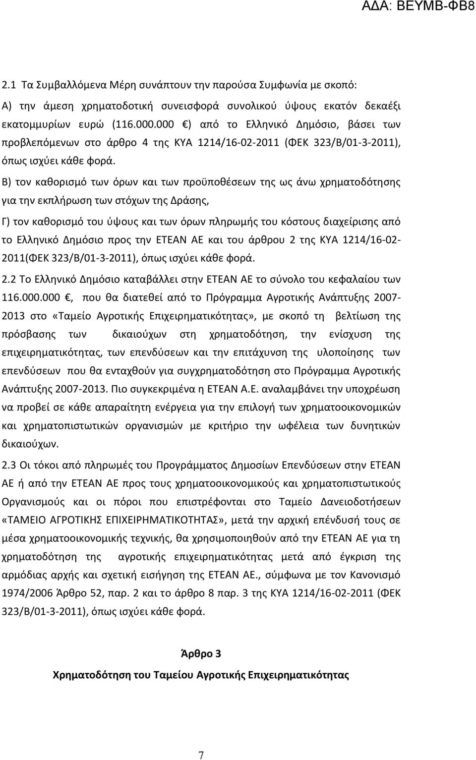 Β) τον καθορισμό των όρων και των προϋποθέσεων της ως άνω χρηματοδότησης για την εκπλήρωση των στόχων της Δράσης, Γ) τον καθορισμό του ύψους και των όρων πληρωμής του κόστους διαχείρισης από το