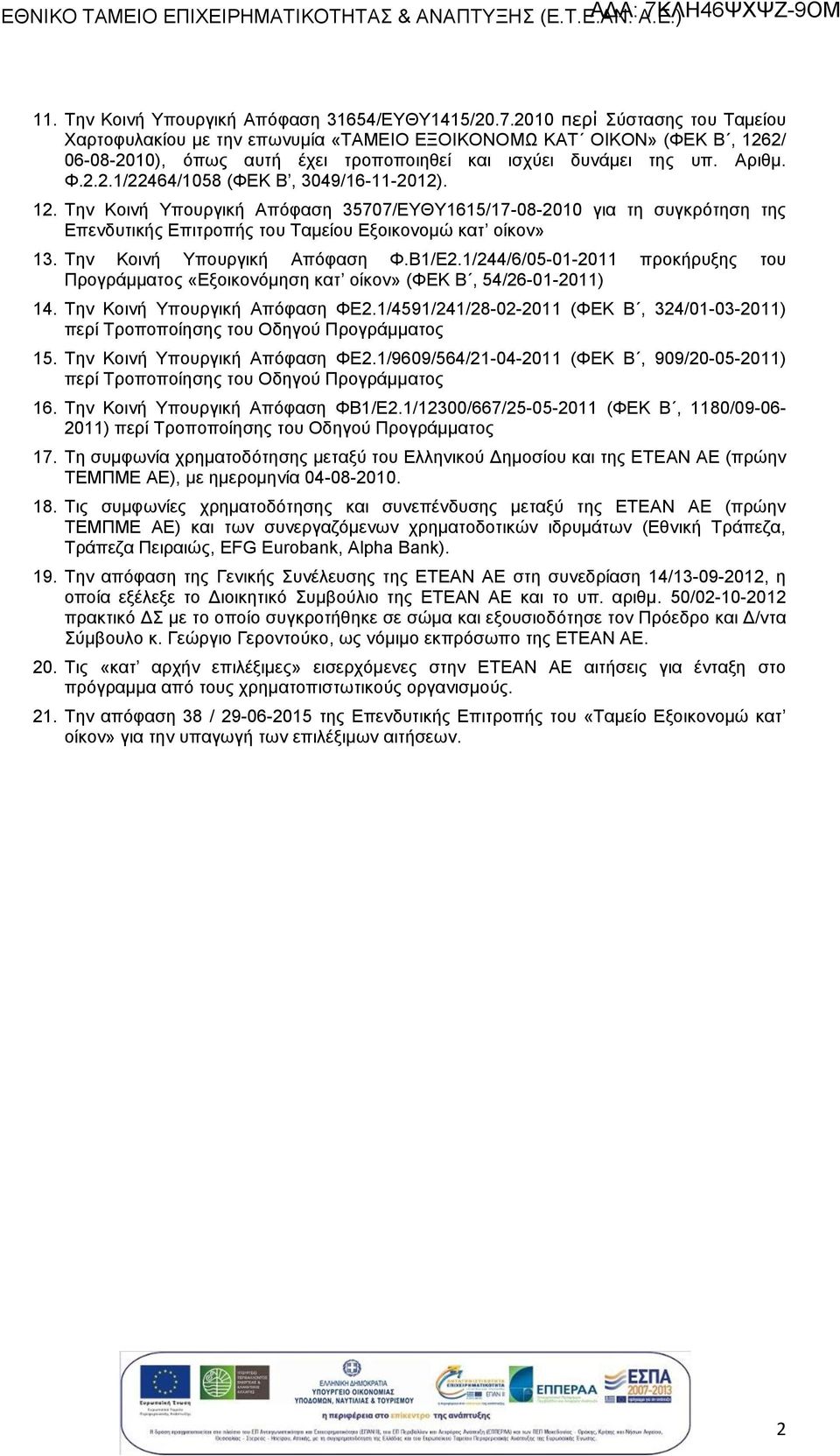 12. Την Κοινή Υπουργική Απόφαση 35707/ΕΥΘΥ1615/17-08-2010 για τη συγκρότηση της Επενδυτικής Επιτροπής του Ταμείου Εξοικονομώ κατ οίκον» 13. Την Κοινή Υπουργική Απόφαση Φ.Β1/Ε2.