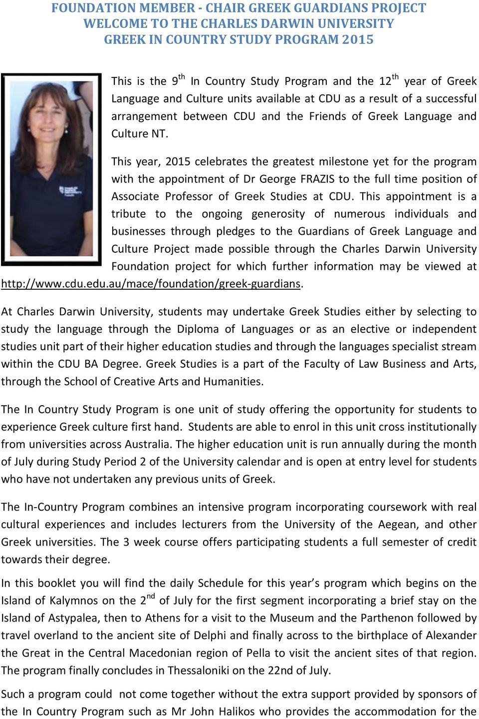 This year, 2015 celebrates the greatest milestone yet for the program with the appointment of Dr George FRAZIS to the full time position of Associate Professor of Greek Studies at CDU.